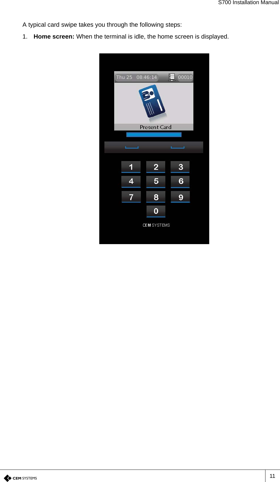 S700 Installation Manual11A typical card swipe takes you through the following steps:1. Home screen: When the terminal is idle, the home screen is displayed.