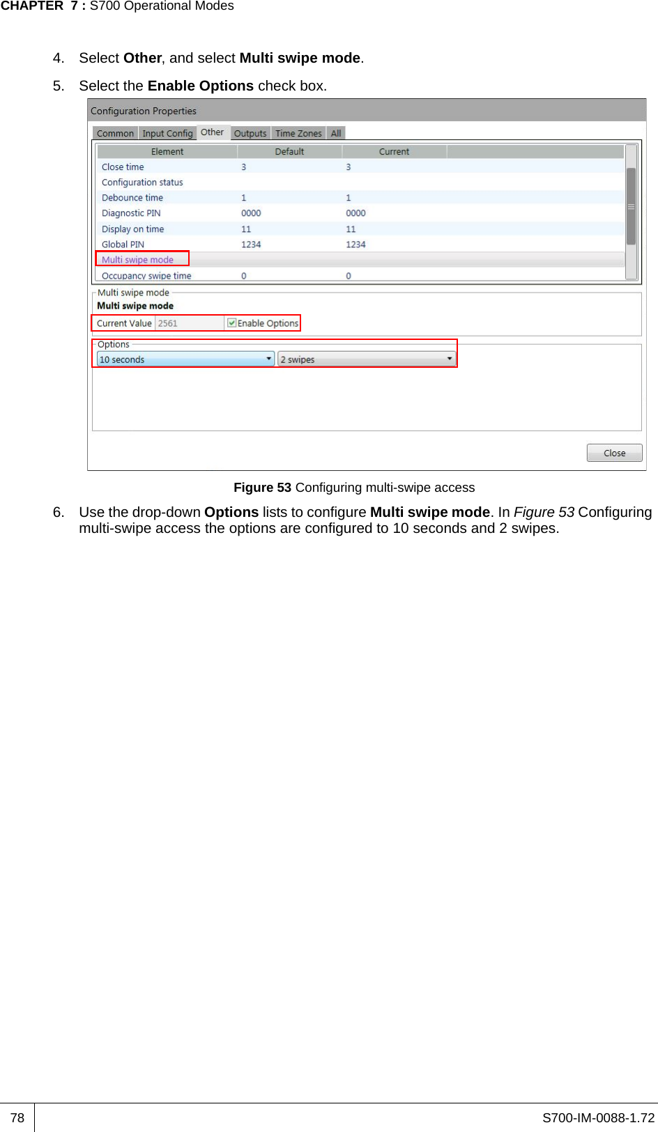 S700-IM-0088-1.72CHAPTER  7 : S700 Operational Modes784. Select Other, and select Multi swipe mode.5. Select the Enable Options check box.Figure 53 Configuring multi-swipe access6. Use the drop-down Options lists to configure Multi swipe mode. In Figure 53 Configuring multi-swipe access the options are configured to 10 seconds and 2 swipes.