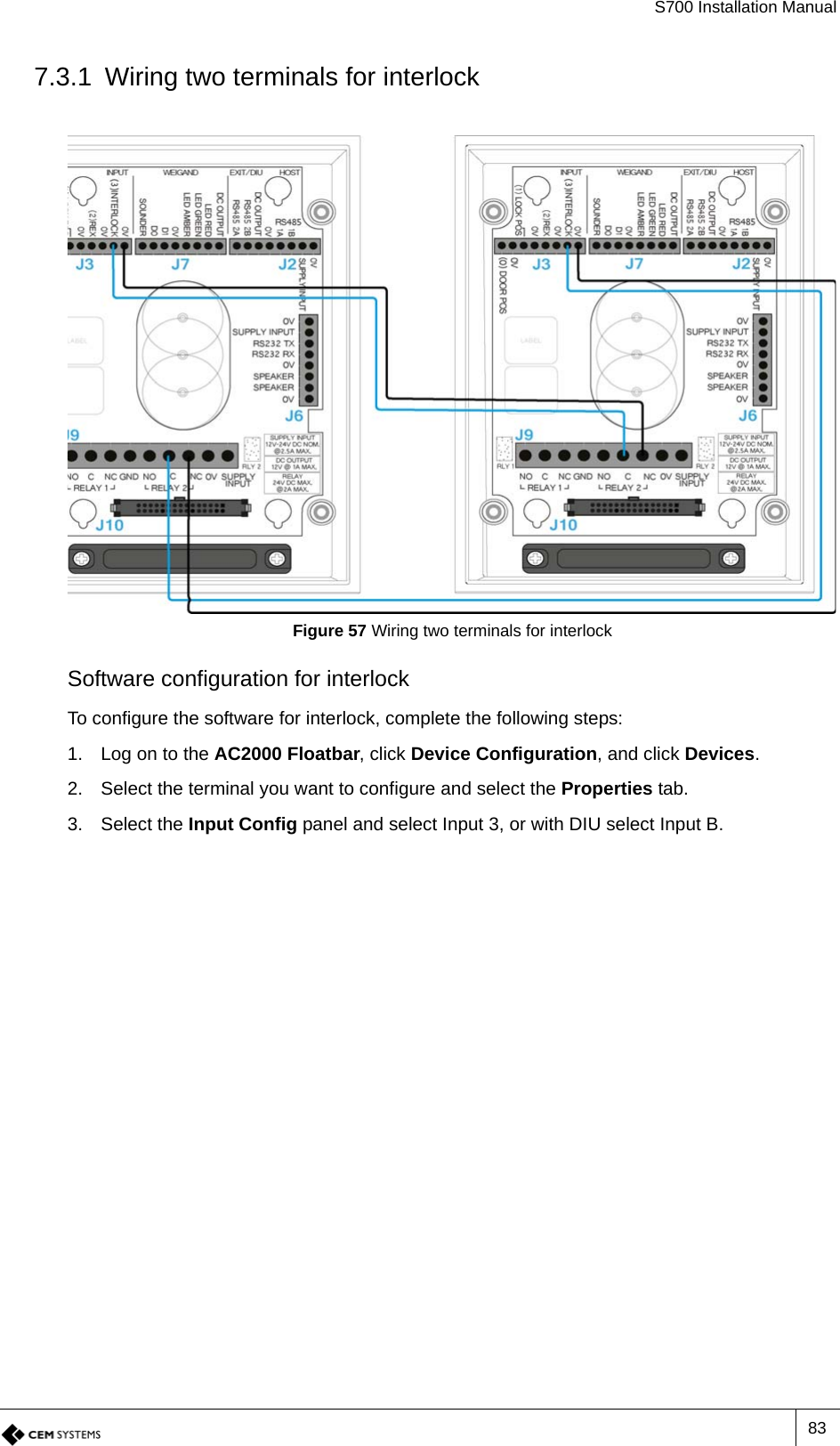 S700 Installation Manual837.3.1 Wiring two terminals for interlockFigure 57 Wiring two terminals for interlockSoftware configuration for interlockTo configure the software for interlock, complete the following steps:1. Log on to the AC2000 Floatbar, click Device Configuration, and click Devices.2. Select the terminal you want to configure and select the Properties tab.3. Select the Input Config panel and select Input 3, or with DIU select Input B.