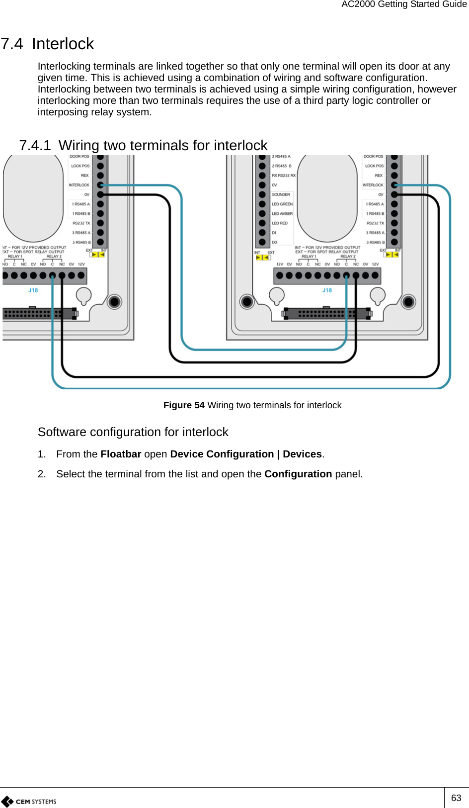 AC2000 Getting Started Guide637.4 InterlockInterlocking terminals are linked together so that only one terminal will open its door at any given time. This is achieved using a combination of wiring and software configuration. Interlocking between two terminals is achieved using a simple wiring configuration, however interlocking more than two terminals requires the use of a third party logic controller or interposing relay system.7.4.1 Wiring two terminals for interlockFigure 54 Wiring two terminals for interlockSoftware configuration for interlock1. From the Floatbar open Device Configuration | Devices.2. Select the terminal from the list and open the Configuration panel.