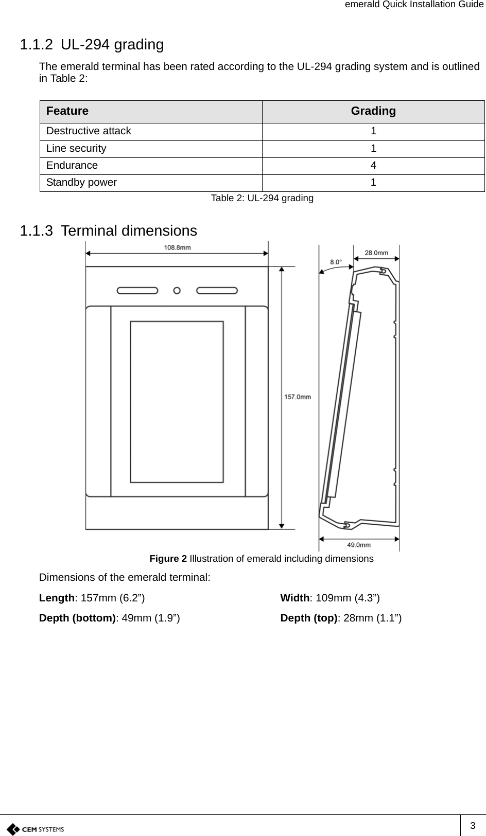 emerald Quick Installation Guide31.1.2 UL-294 gradingThe emerald terminal has been rated according to the UL-294 grading system and is outlined in Table 2:1.1.3 Terminal dimensionsFigure 2 Illustration of emerald including dimensionsDimensions of the emerald terminal:Length: 157mm (6.2”) Width: 109mm (4.3”)Depth (bottom): 49mm (1.9”) Depth (top): 28mm (1.1”)Feature GradingDestructive attack 1Line security 1Endurance 4Standby power 1Table 2: UL-294 grading