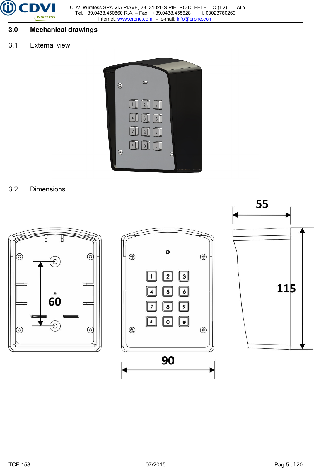     CDVI Wireless SPA VIA PIAVE, 23- 31020 S.PIETRO DI FELETTO (TV) – ITALY Tel. +39.0438.450860 R.A. – Fax.   +39.0438.455628        I. 03023780269 internet: www.erone.com   -  e-mail: info@erone.com  TCF-158  07/2015  Pag 5 of 20 3.0  Mechanical drawings  3.1  External view   3.2  Dimensions    