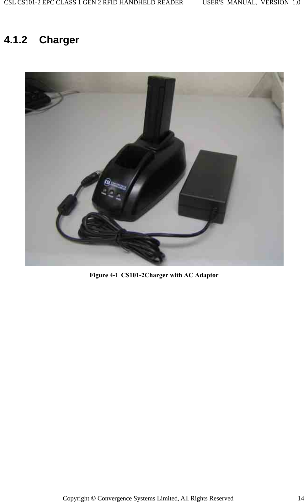 CSL CS101-2 EPC CLASS 1 GEN 2 RFID HANDHELD READER  USER&apos;S  MANUAL,  VERSION  1.0 Copyright © Convergence Systems Limited, All Rights Reserved  144.1.2  Charger   Figure 4-1  CS101-2Charger with AC Adaptor    