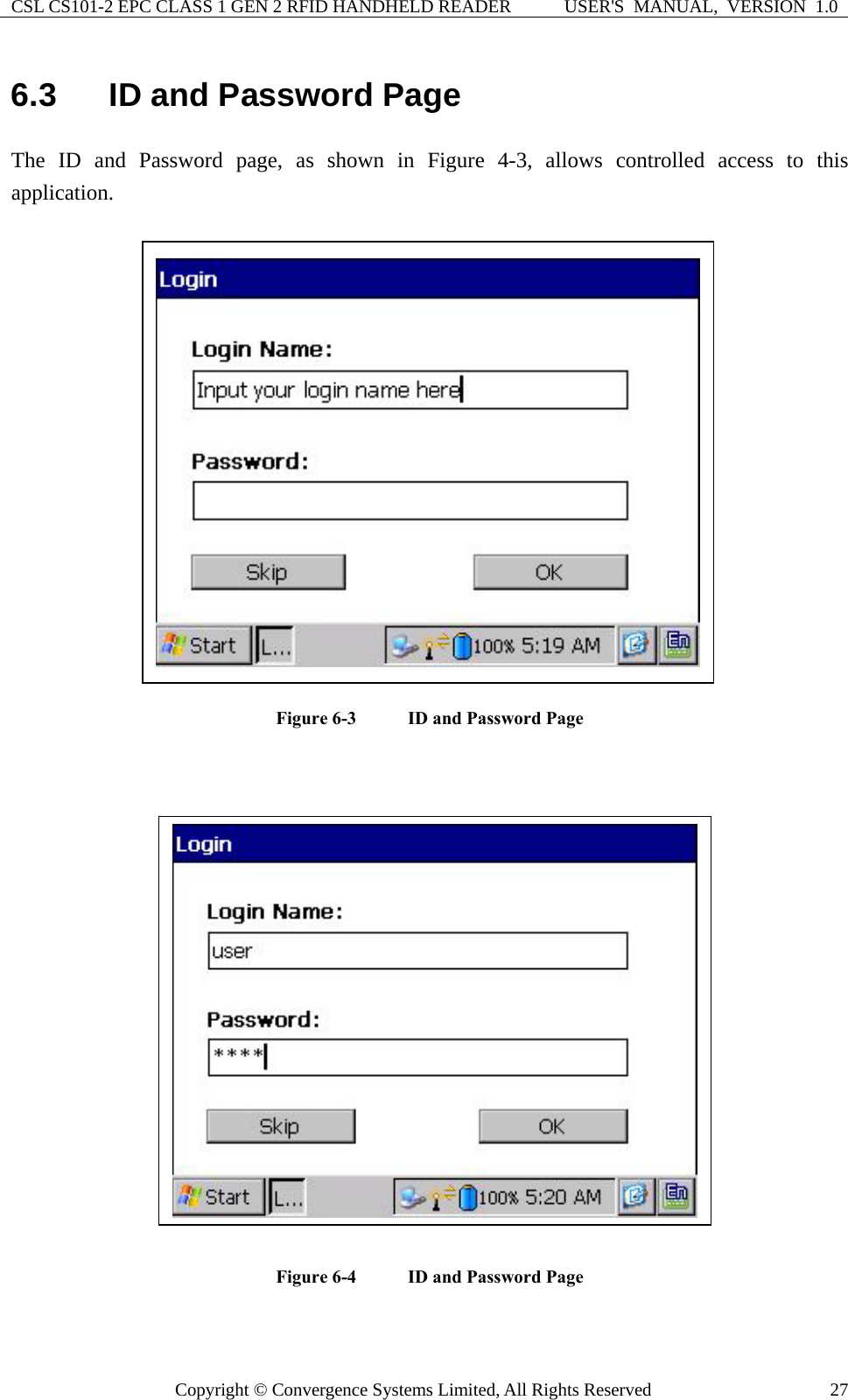 CSL CS101-2 EPC CLASS 1 GEN 2 RFID HANDHELD READER  USER&apos;S  MANUAL,  VERSION  1.0 Copyright © Convergence Systems Limited, All Rights Reserved  276.3  ID and Password Page The ID and Password page, as shown in Figure 4-3, allows controlled access to this application.  Figure 6-3    ID and Password Page   Figure 6-4    ID and Password Page    