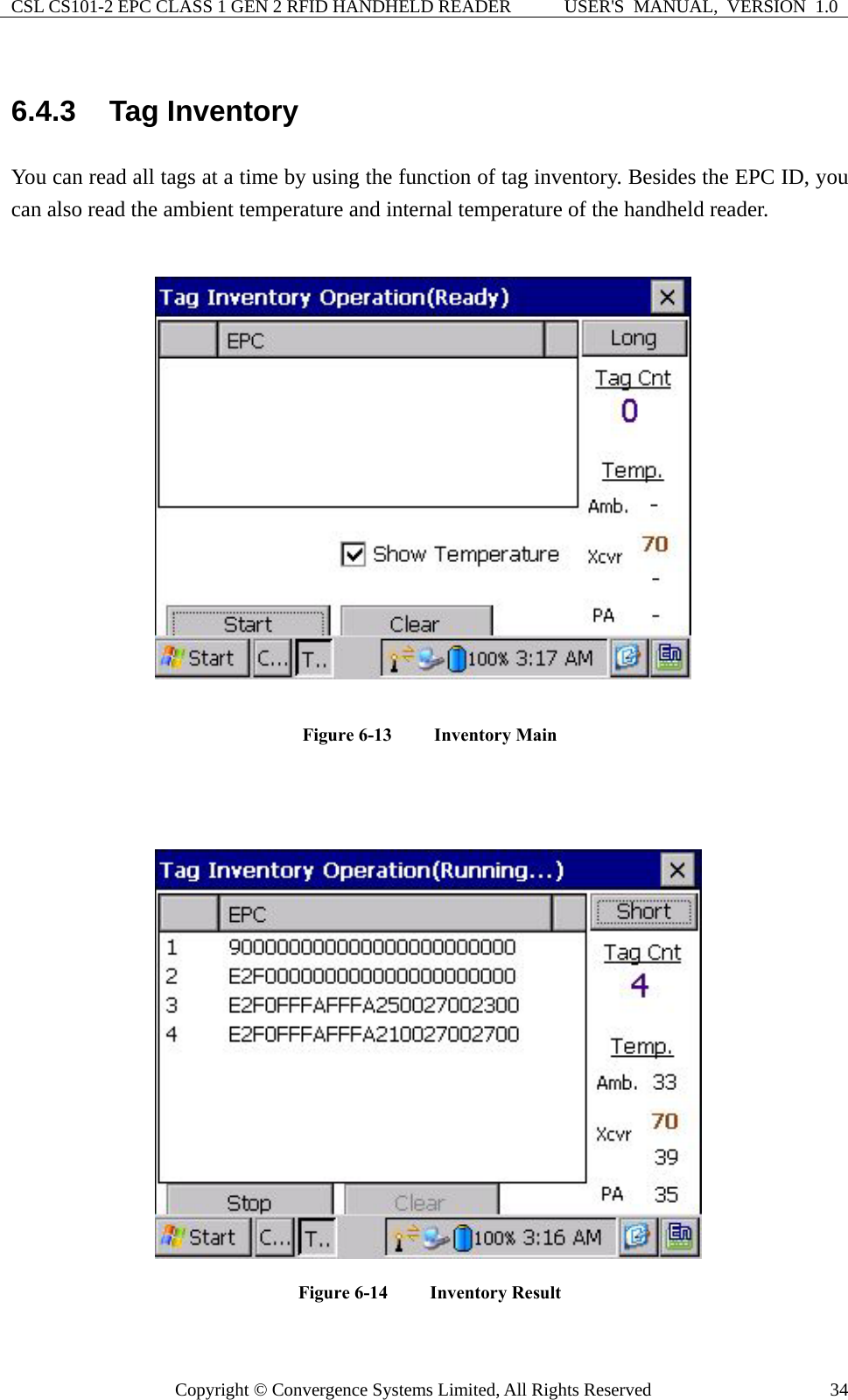 CSL CS101-2 EPC CLASS 1 GEN 2 RFID HANDHELD READER  USER&apos;S  MANUAL,  VERSION  1.0 Copyright © Convergence Systems Limited, All Rights Reserved  346.4.3  Tag Inventory You can read all tags at a time by using the function of tag inventory. Besides the EPC ID, you can also read the ambient temperature and internal temperature of the handheld reader.  Figure 6-13  Inventory Main    Figure 6-14  Inventory Result   