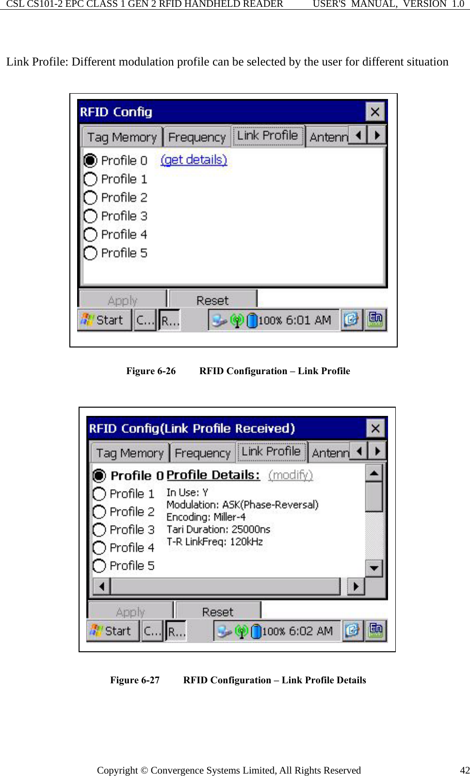 CSL CS101-2 EPC CLASS 1 GEN 2 RFID HANDHELD READER  USER&apos;S  MANUAL,  VERSION  1.0 Copyright © Convergence Systems Limited, All Rights Reserved  42 Link Profile: Different modulation profile can be selected by the user for different situation   Figure 6-26  RFID Configuration – Link Profile   Figure 6-27  RFID Configuration – Link Profile Details   
