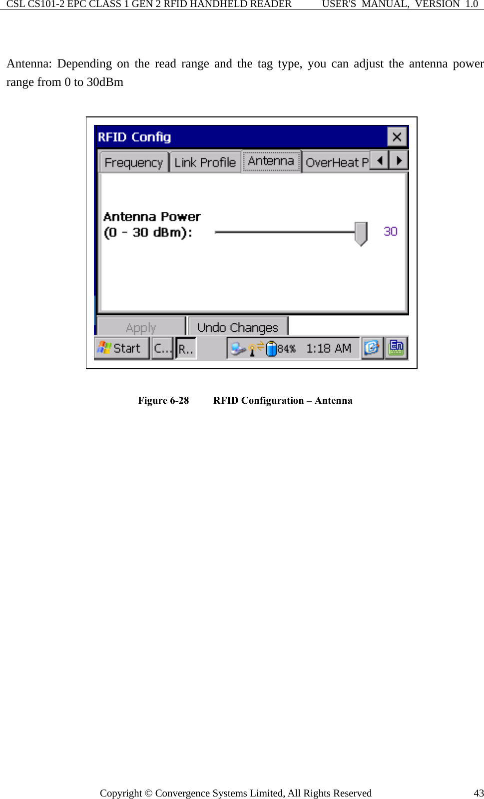 CSL CS101-2 EPC CLASS 1 GEN 2 RFID HANDHELD READER  USER&apos;S  MANUAL,  VERSION  1.0 Copyright © Convergence Systems Limited, All Rights Reserved  43 Antenna: Depending on the read range and the tag type, you can adjust the antenna power range from 0 to 30dBm   Figure 6-28  RFID Configuration – Antenna                    