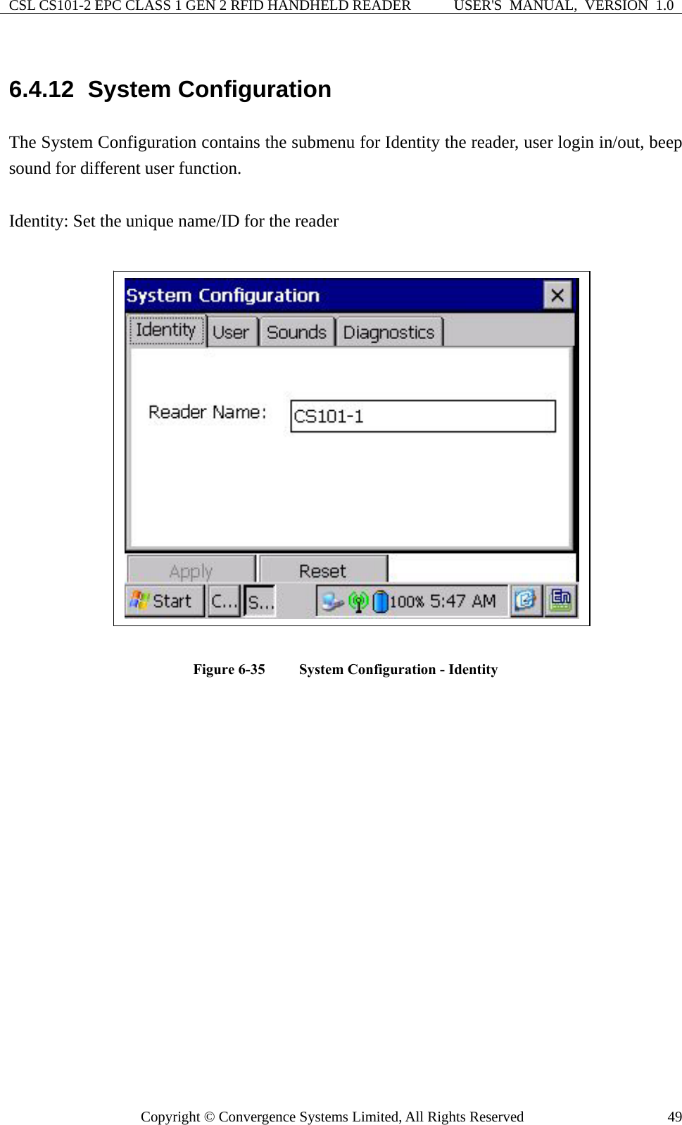 CSL CS101-2 EPC CLASS 1 GEN 2 RFID HANDHELD READER  USER&apos;S  MANUAL,  VERSION  1.0 Copyright © Convergence Systems Limited, All Rights Reserved  496.4.12  System Configuration The System Configuration contains the submenu for Identity the reader, user login in/out, beep sound for different user function.  Identity: Set the unique name/ID for the reader   Figure 6-35  System Configuration - Identity                