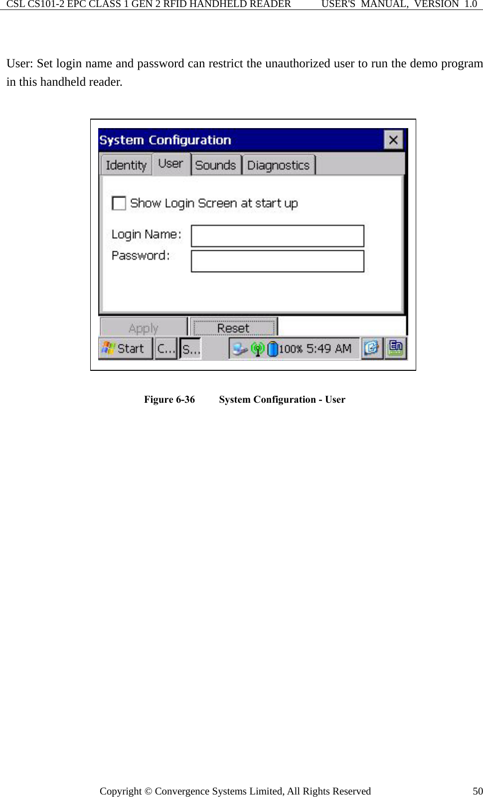 CSL CS101-2 EPC CLASS 1 GEN 2 RFID HANDHELD READER  USER&apos;S  MANUAL,  VERSION  1.0 Copyright © Convergence Systems Limited, All Rights Reserved  50 User: Set login name and password can restrict the unauthorized user to run the demo program in this handheld reader.   Figure 6-36  System Configuration - User   