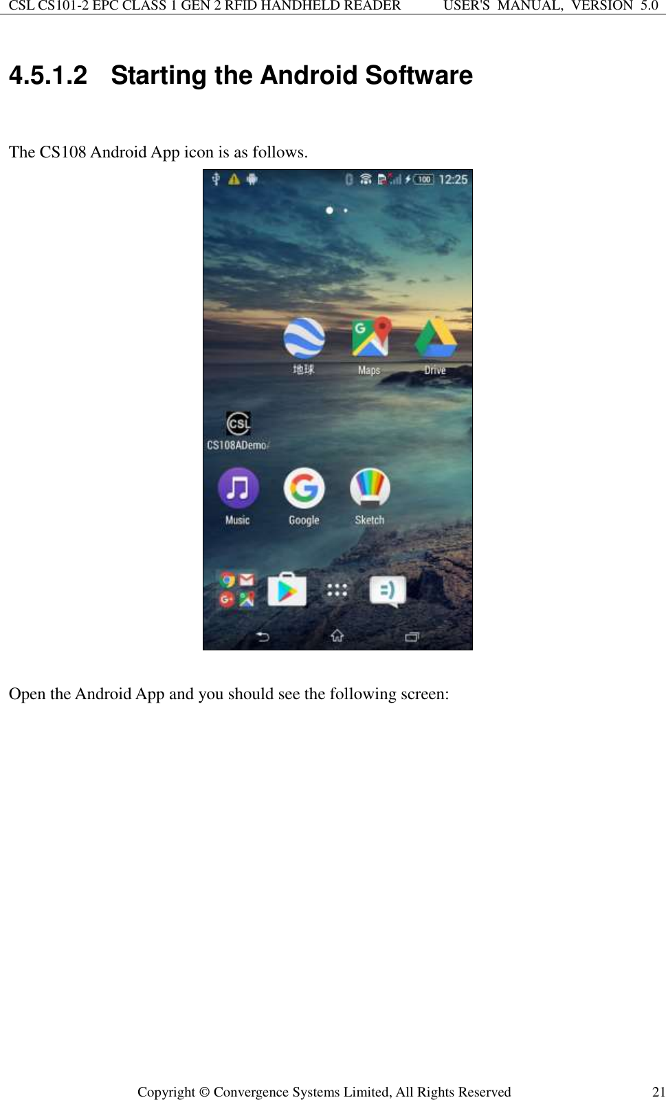 CSL CS101-2 EPC CLASS 1 GEN 2 RFID HANDHELD READER USER&apos;S  MANUAL,  VERSION  5.0  Copyright ©  Convergence Systems Limited, All Rights Reserved 21 4.5.1.2  Starting the Android Software  The CS108 Android App icon is as follows.     Open the Android App and you should see the following screen:   