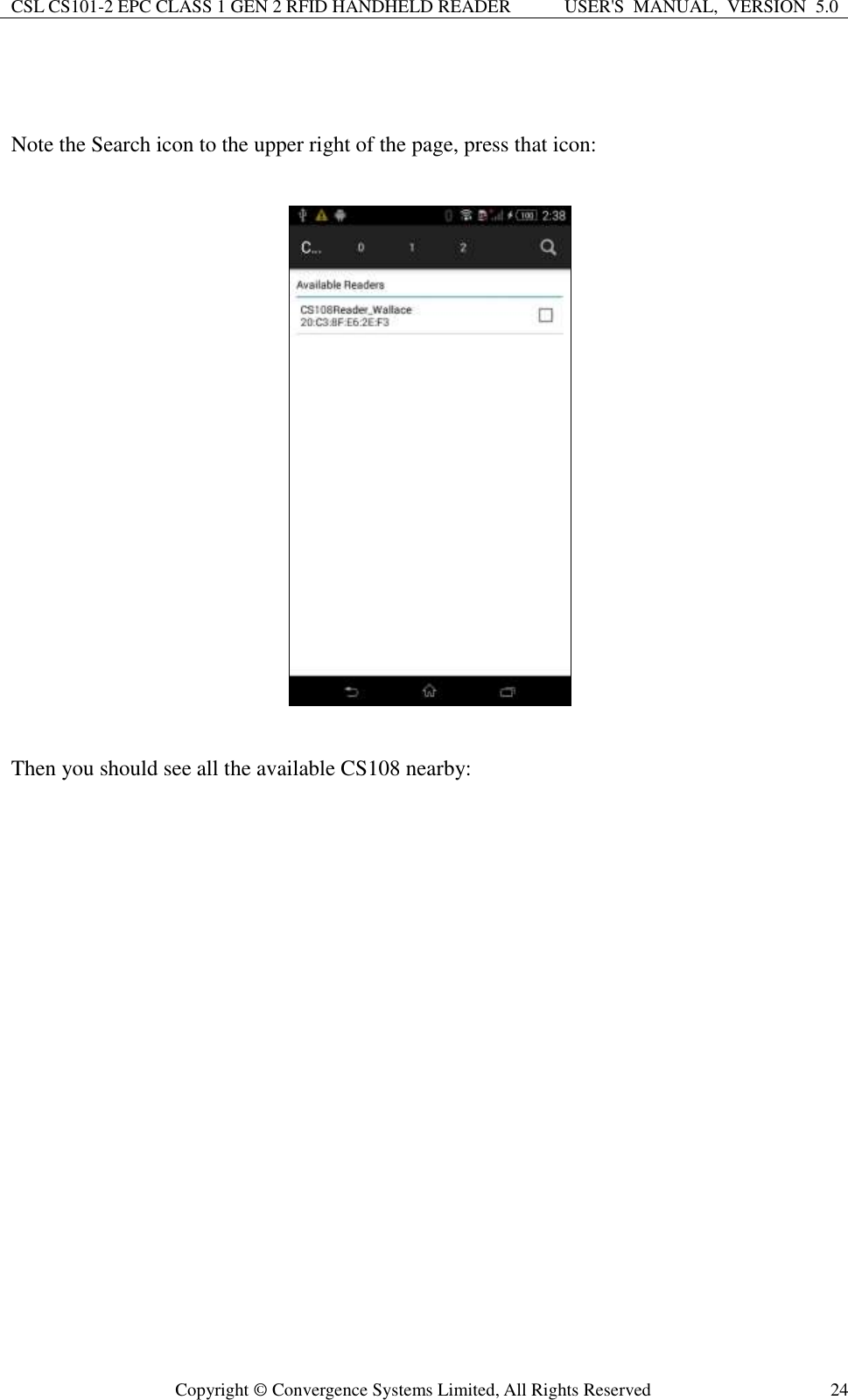 CSL CS101-2 EPC CLASS 1 GEN 2 RFID HANDHELD READER USER&apos;S  MANUAL,  VERSION  5.0  Copyright ©  Convergence Systems Limited, All Rights Reserved 24   Note the Search icon to the upper right of the page, press that icon:    Then you should see all the available CS108 nearby:  