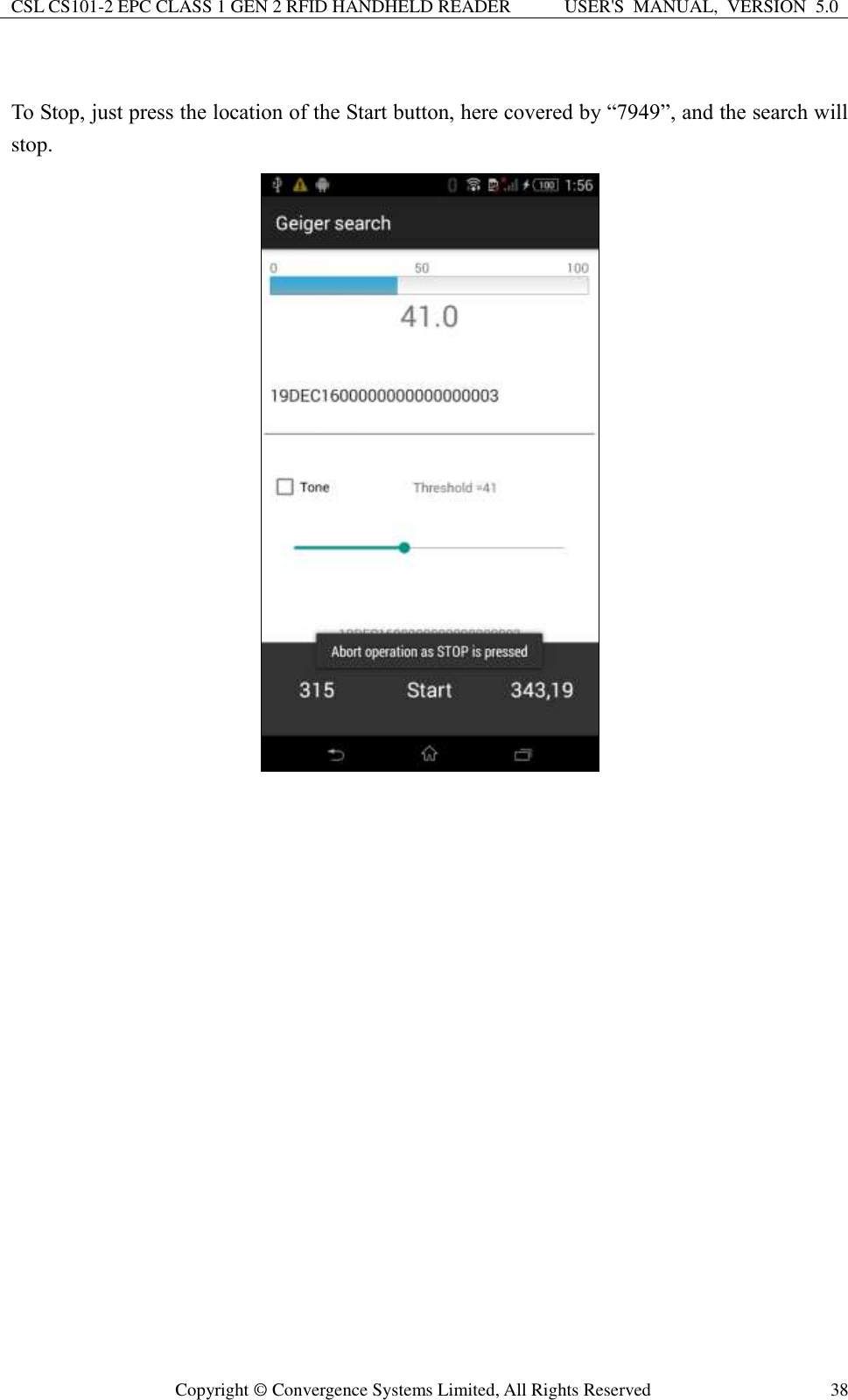 CSL CS101-2 EPC CLASS 1 GEN 2 RFID HANDHELD READER USER&apos;S  MANUAL,  VERSION  5.0  Copyright ©  Convergence Systems Limited, All Rights Reserved 38  To Stop, just press the location of the Start button, here covered by “7949”, and the search will stop.  