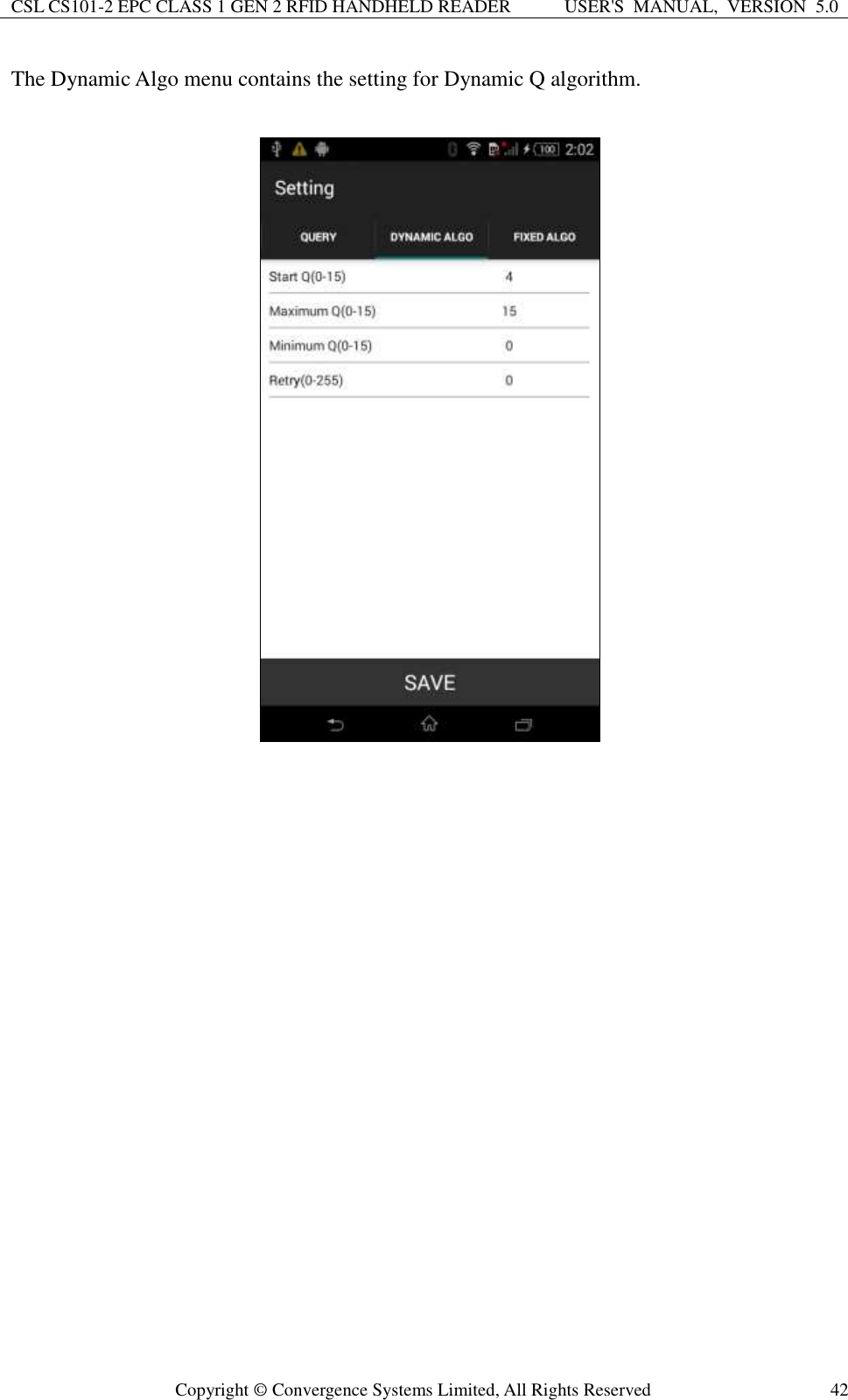 CSL CS101-2 EPC CLASS 1 GEN 2 RFID HANDHELD READER USER&apos;S  MANUAL,  VERSION  5.0  Copyright ©  Convergence Systems Limited, All Rights Reserved 42 The Dynamic Algo menu contains the setting for Dynamic Q algorithm.                    