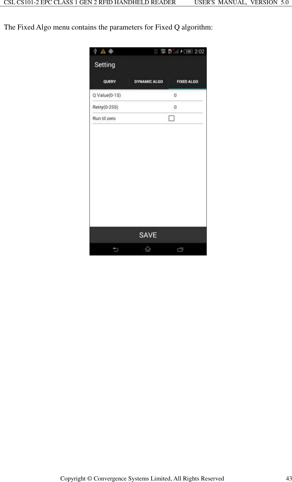 CSL CS101-2 EPC CLASS 1 GEN 2 RFID HANDHELD READER USER&apos;S  MANUAL,  VERSION  5.0  Copyright ©  Convergence Systems Limited, All Rights Reserved 43 The Fixed Algo menu contains the parameters for Fixed Q algorithm:                      