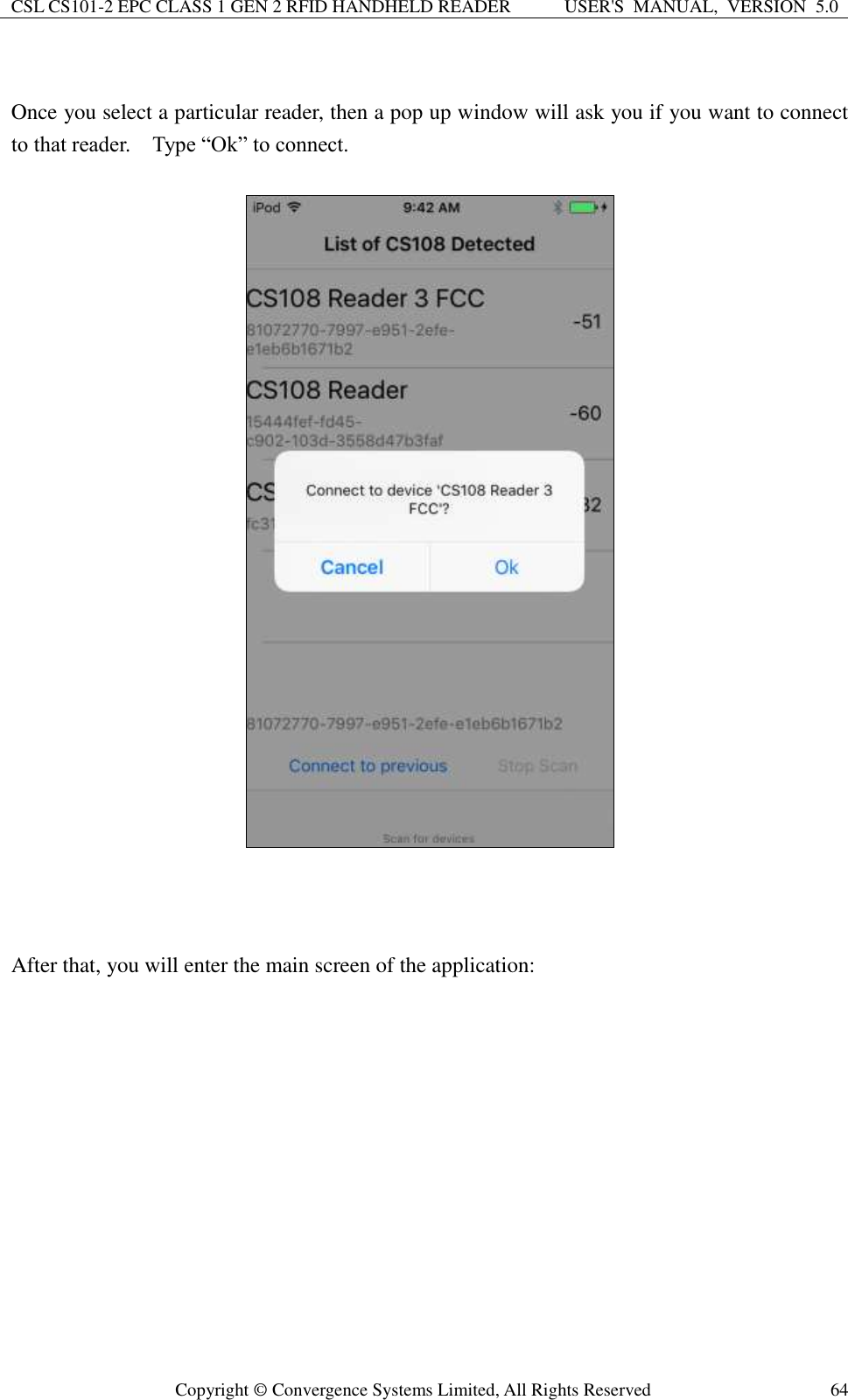 CSL CS101-2 EPC CLASS 1 GEN 2 RFID HANDHELD READER USER&apos;S  MANUAL,  VERSION  5.0  Copyright ©  Convergence Systems Limited, All Rights Reserved 64  Once you select a particular reader, then a pop up window will ask you if you want to connect to that reader.    Type “Ok” to connect.        After that, you will enter the main screen of the application:    