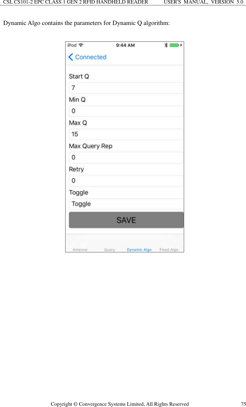 CSL CS101-2 EPC CLASS 1 GEN 2 RFID HANDHELD READER USER&apos;S  MANUAL,  VERSION  5.0  Copyright ©  Convergence Systems Limited, All Rights Reserved 75 Dynamic Algo contains the parameters for Dynamic Q algorithm:            