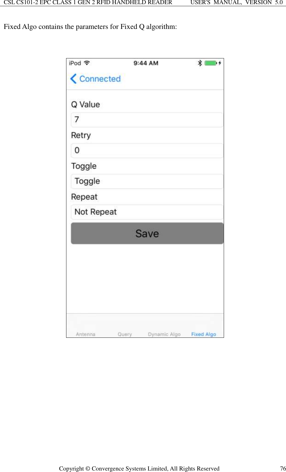 CSL CS101-2 EPC CLASS 1 GEN 2 RFID HANDHELD READER USER&apos;S  MANUAL,  VERSION  5.0  Copyright ©  Convergence Systems Limited, All Rights Reserved 76 Fixed Algo contains the parameters for Fixed Q algorithm:   