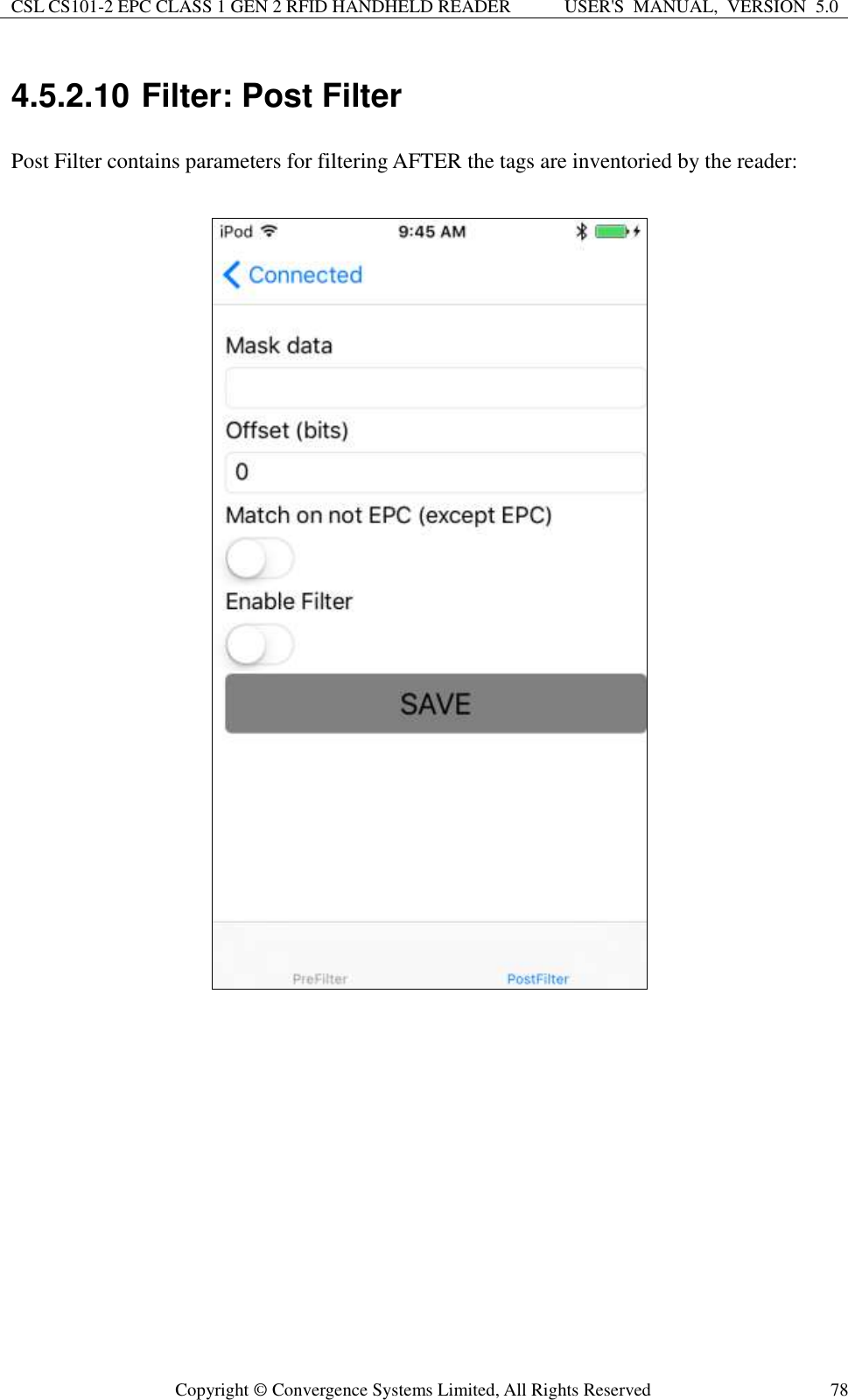 CSL CS101-2 EPC CLASS 1 GEN 2 RFID HANDHELD READER USER&apos;S  MANUAL,  VERSION  5.0  Copyright ©  Convergence Systems Limited, All Rights Reserved 78 4.5.2.10 Filter: Post Filter Post Filter contains parameters for filtering AFTER the tags are inventoried by the reader:    