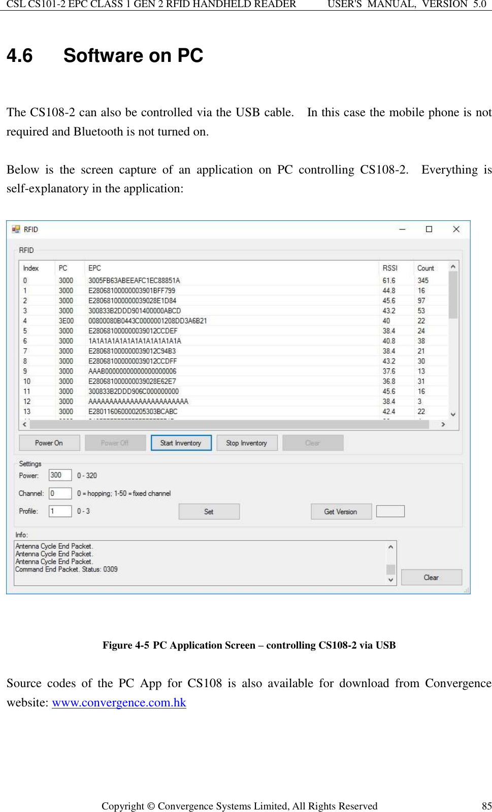 CSL CS101-2 EPC CLASS 1 GEN 2 RFID HANDHELD READER USER&apos;S  MANUAL,  VERSION  5.0  Copyright ©  Convergence Systems Limited, All Rights Reserved 85 4.6  Software on PC  The CS108-2 can also be controlled via the USB cable.    In this case the mobile phone is not required and Bluetooth is not turned on.    Below  is  the  screen  capture  of  an  application  on  PC  controlling  CS108-2.    Everything  is self-explanatory in the application:       Figure 4-5 PC Application Screen – controlling CS108-2 via USB  Source  codes  of  the  PC  App  for  CS108  is  also  available  for  download  from  Convergence website: www.convergence.com.hk     