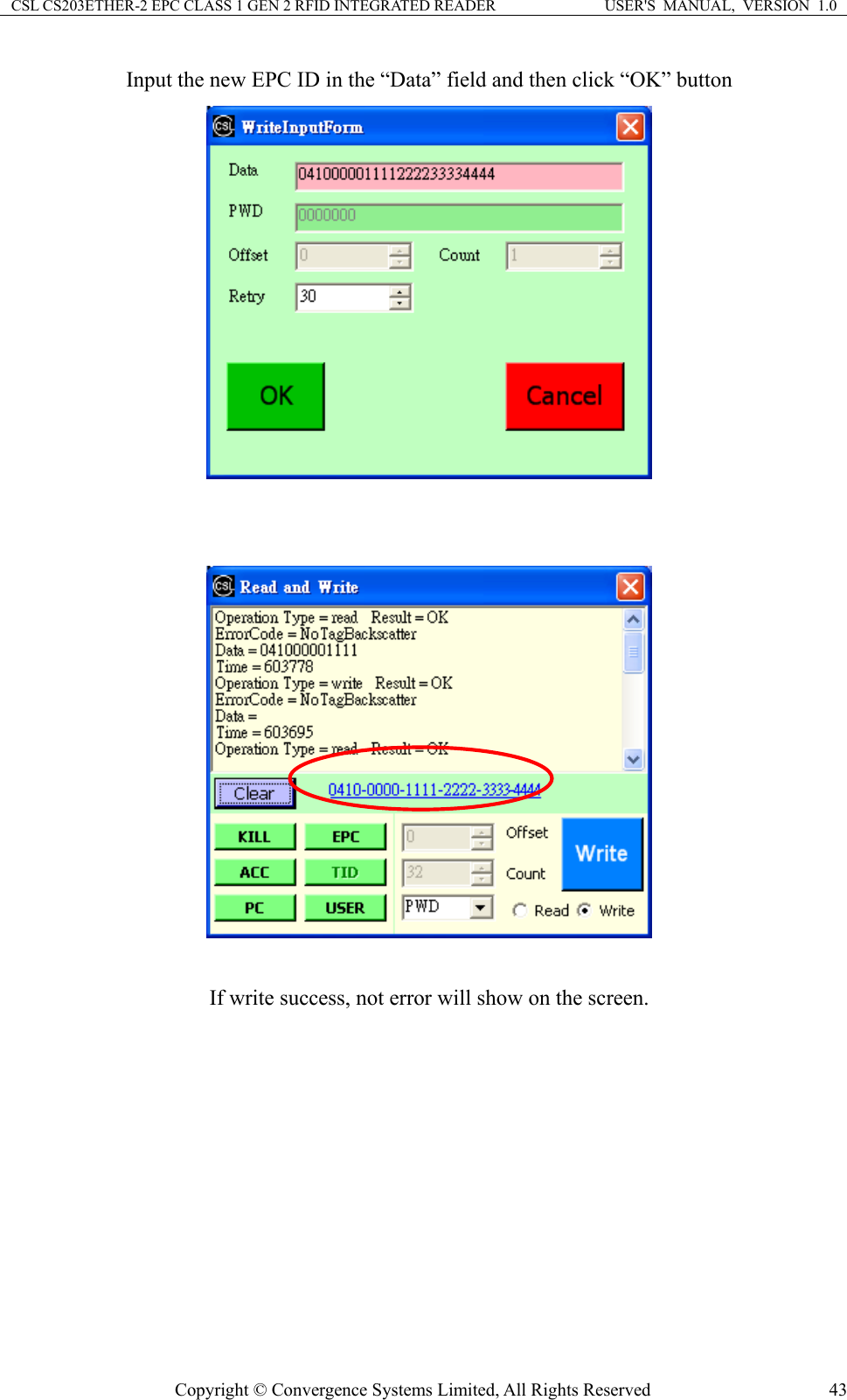 CSL CS203ETHER-2 EPC CLASS 1 GEN 2 RFID INTEGRATED READER  USER&apos;S  MANUAL,  VERSION  1.0 Input the new EPC ID in the “Data” field and then click “OK” button      If write success, not error will show on the screen. Copyright © Convergence Systems Limited, All Rights Reserved  43