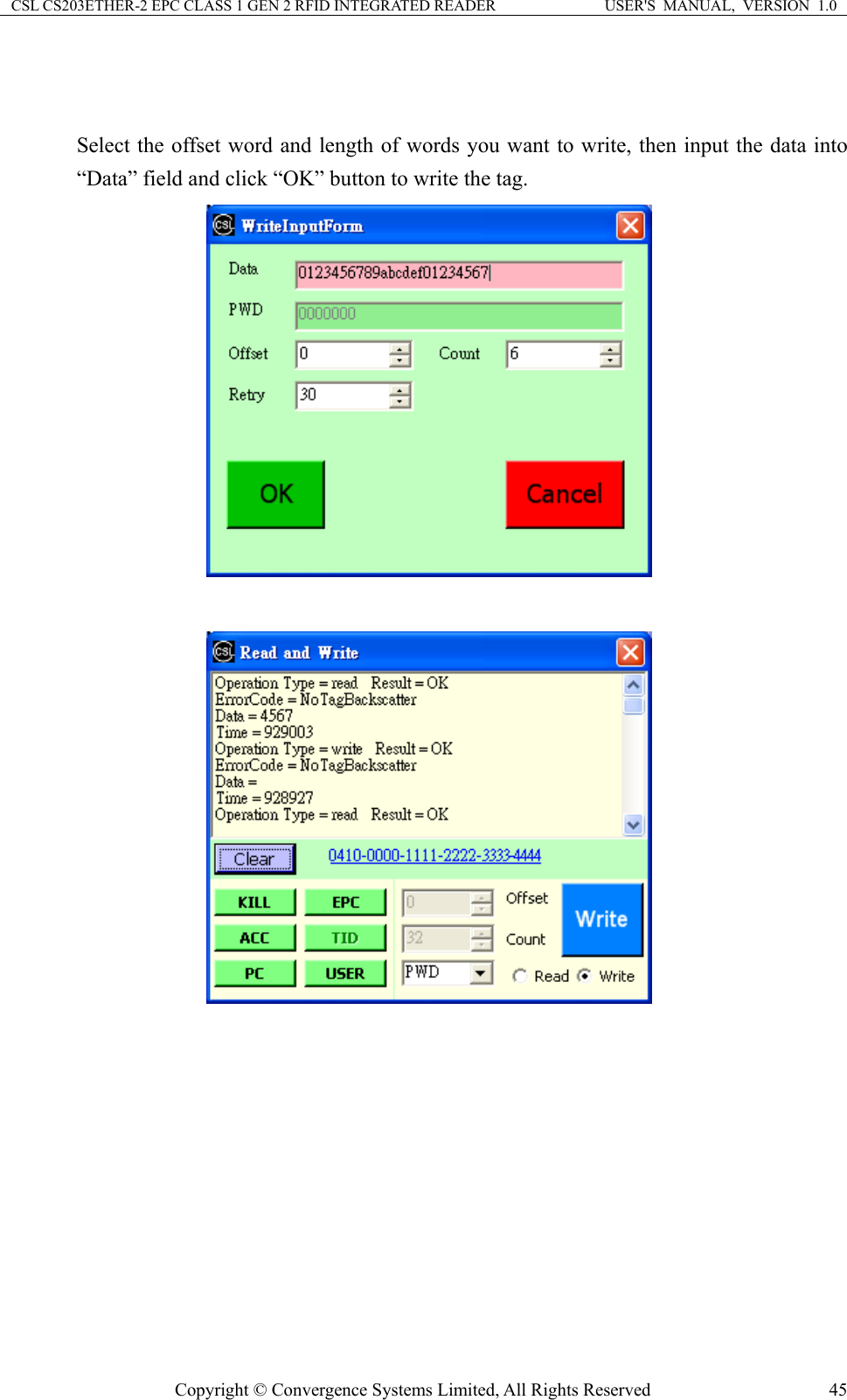 CSL CS203ETHER-2 EPC CLASS 1 GEN 2 RFID INTEGRATED READER  USER&apos;S  MANUAL,  VERSION  1.0   Select the offset word and length of words you want to write, then input the data into “Data” field and click “OK” button to write the tag.      Copyright © Convergence Systems Limited, All Rights Reserved  45