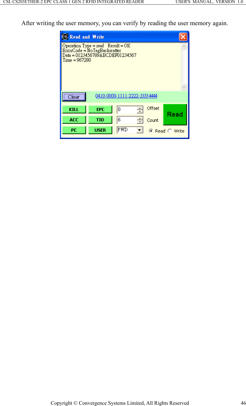 CSL CS203ETHER-2 EPC CLASS 1 GEN 2 RFID INTEGRATED READER  USER&apos;S  MANUAL,  VERSION  1.0 After writing the user memory, you can verify by reading the user memory again.     Copyright © Convergence Systems Limited, All Rights Reserved  46