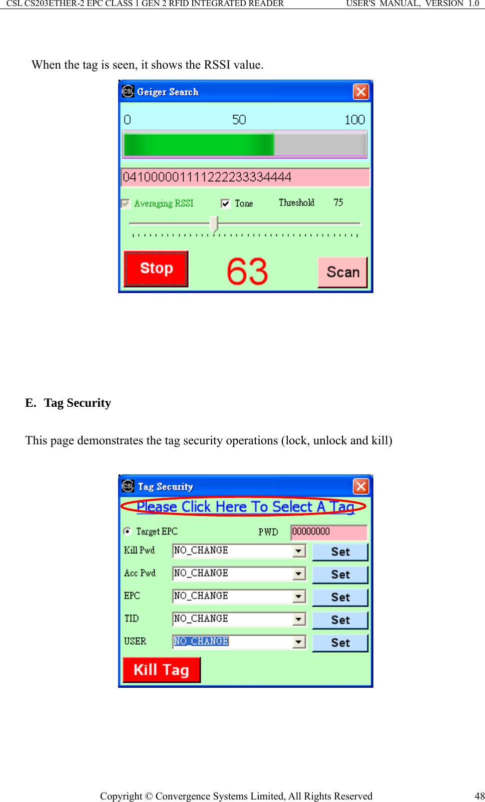 CSL CS203ETHER-2 EPC CLASS 1 GEN 2 RFID INTEGRATED READER  USER&apos;S  MANUAL,  VERSION  1.0    When the tag is seen, it shows the RSSI value.       E. Tag Security  This page demonstrates the tag security operations (lock, unlock and kill)      Copyright © Convergence Systems Limited, All Rights Reserved  48