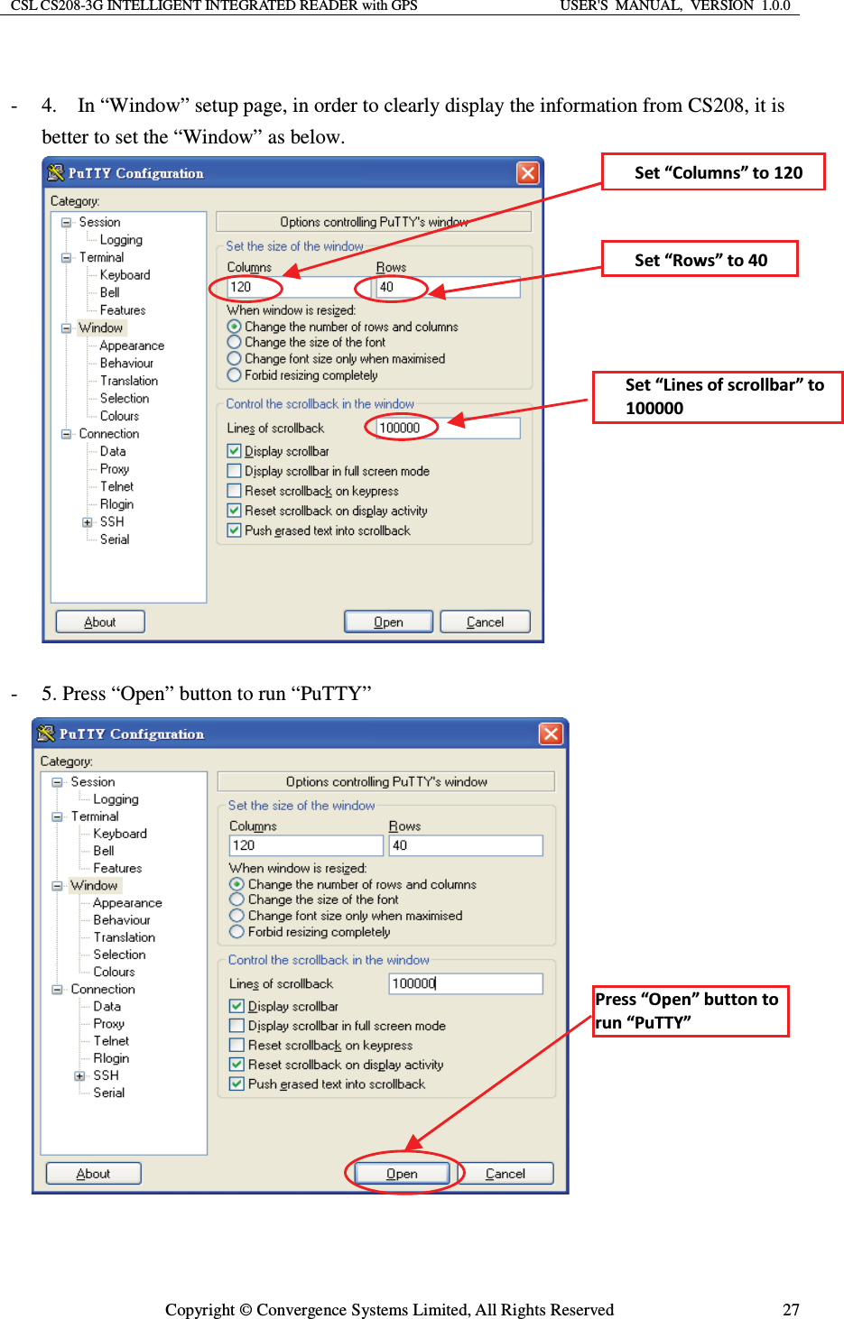 CSL CS208-3G INTELLIGENT INTEGRATED READER with GPS  USER&apos;S  MANUAL,  VERSION  1.0.0  Copyright © Convergence Systems Limited, All Rights Reserved  27 - 4.    In “Window” setup page, in order to clearly display the information from CS208, it is better to set the “Window” as below.   - 5. Press “Open” button to run “PuTTY”   ^Ğƚ͞ŽůƵŵŶƐ͟ƚŽϭϮϬ^Ğƚ͞ZŽǁƐ͟ƚŽϰϬ^Ğƚ͞&gt;ŝŶĞƐŽĨƐĐƌŽůůďĂƌ͟ƚŽϭϬϬϬϬϬWƌĞƐƐ͞KƉĞŶ͟ďƵƚƚŽŶƚŽƌƵŶ͞WƵddz͟