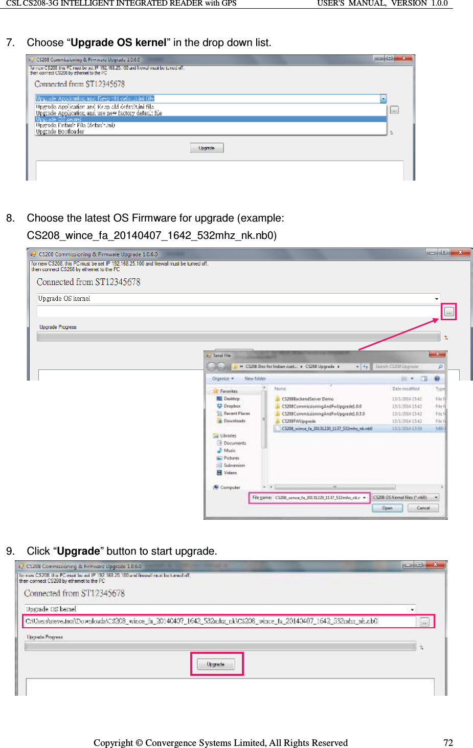 CSL CS208-3G INTELLIGENT INTEGRATED READER with GPS  USER&apos;S  MANUAL,  VERSION  1.0.0  Copyright © Convergence Systems Limited, All Rights Reserved  727. Choose “Upgrade OS kernel” in the drop down list.          8.  Choose the latest OS Firmware for upgrade (example: CS208_wince_fa_20140407_1642_532mhz_nk.nb0)                  9. Click “Upgrade” button to start upgrade.         