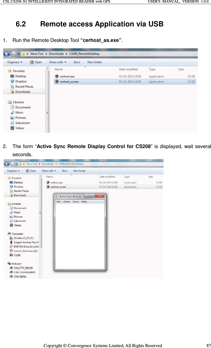 CSL CS208-3G INTELLIGENT INTEGRATED READER with GPS  USER&apos;S  MANUAL,  VERSION  1.0.0  Copyright © Convergence Systems Limited, All Rights Reserved  876.2 Remote access Application via USB 1.  Run the Remote Desktop Tool “cerhost_as.exe”.             2. The form “Active Sync Remote Display Control for CS208” is displayed, wait several seconds.                      