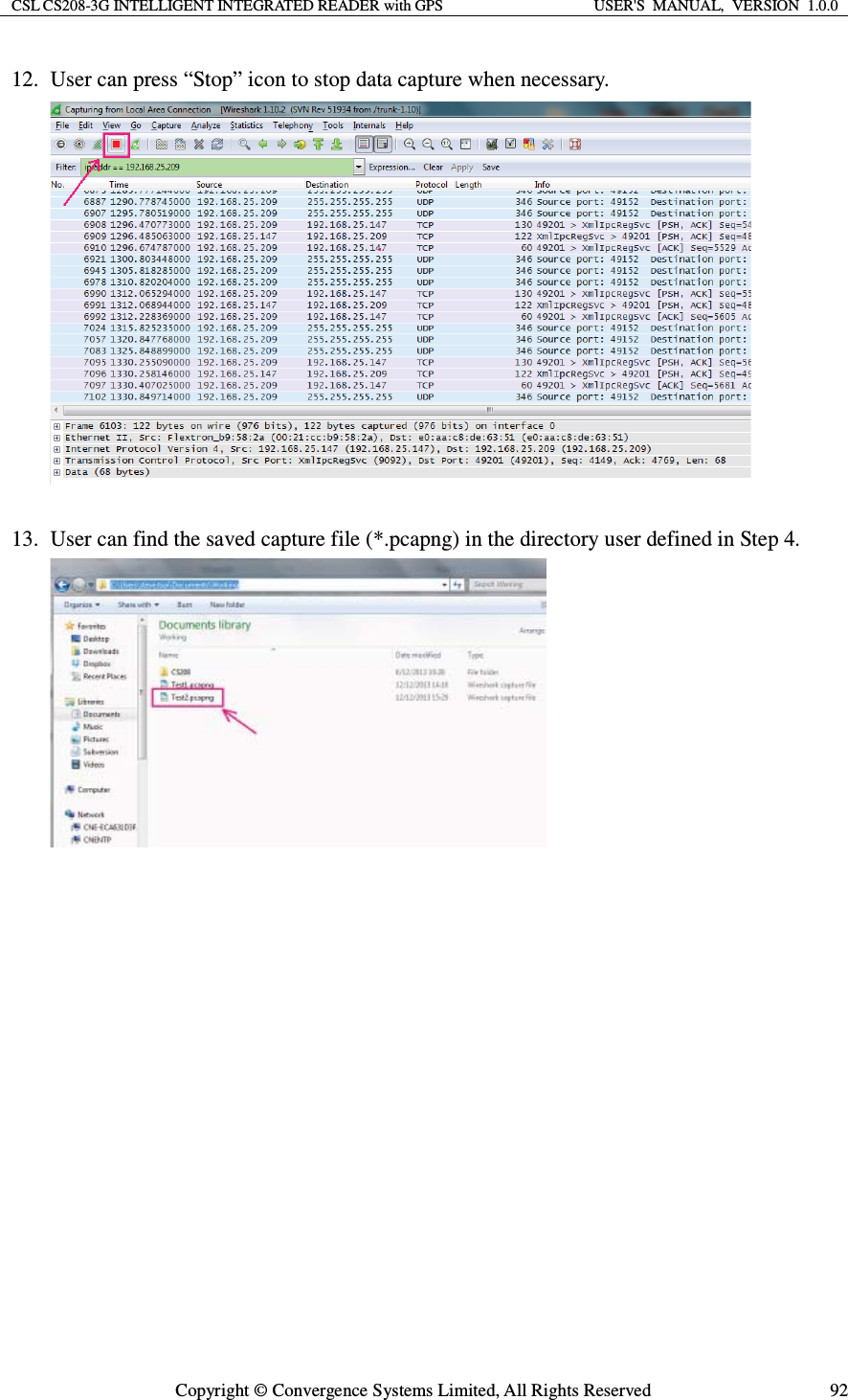 CSL CS208-3G INTELLIGENT INTEGRATED READER with GPS  USER&apos;S  MANUAL,  VERSION  1.0.0  Copyright © Convergence Systems Limited, All Rights Reserved  9212. User can press “Stop” icon to stop data capture when necessary.   13. User can find the saved capture file (*.pcapng) in the directory user defined in Step 4.    