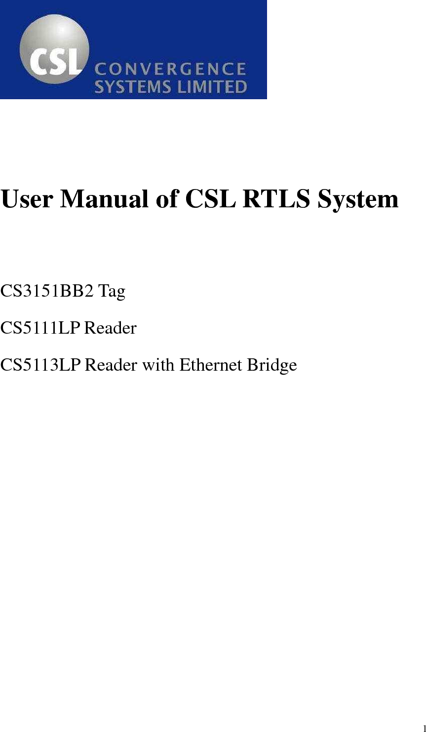   1    User Manual of CSL RTLS System   CS3151BB2 Tag CS5111LP Reader CS5113LP Reader with Ethernet Bridge 