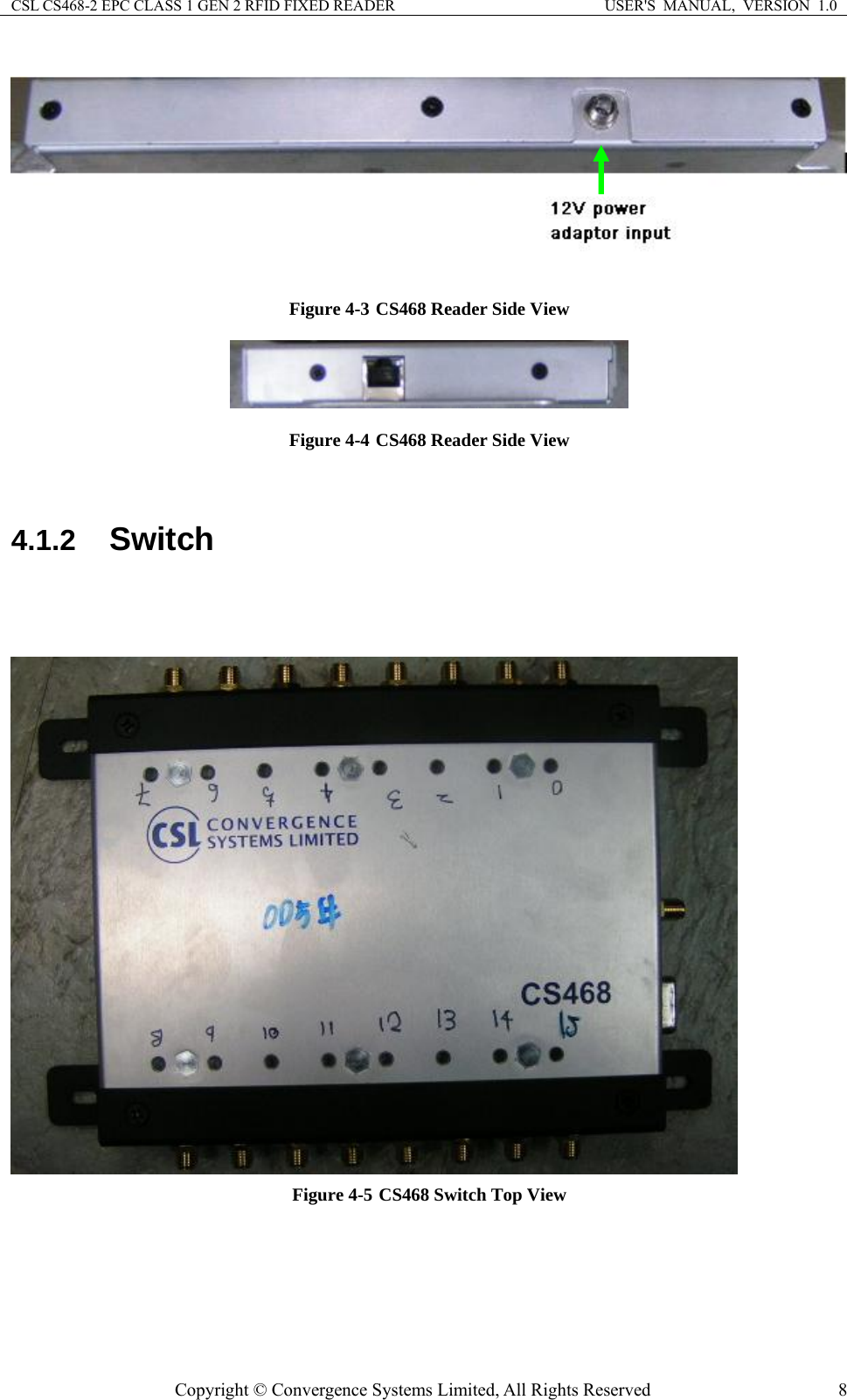 CSL CS468-2 EPC CLASS 1 GEN 2 RFID FIXED READER  USER&apos;S  MANUAL,  VERSION  1.0 Copyright © Convergence Systems Limited, All Rights Reserved  8 Figure 4-3 CS468 Reader Side View  Figure 4-4 CS468 Reader Side View  4.1.2  Switch   Figure 4-5 CS468 Switch Top View  