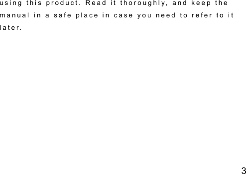 3 u s i n g   t h i s   p r o d u c t .   R e a d   i t   t h o r o u g h l y ,   a n d   k e e p   t h e  m a n u a l   i n   a   s a f e   p l a c e   i n   c a s e   y o u   n e e d   t o   r e f e r   t o   i t  l a t e r . 