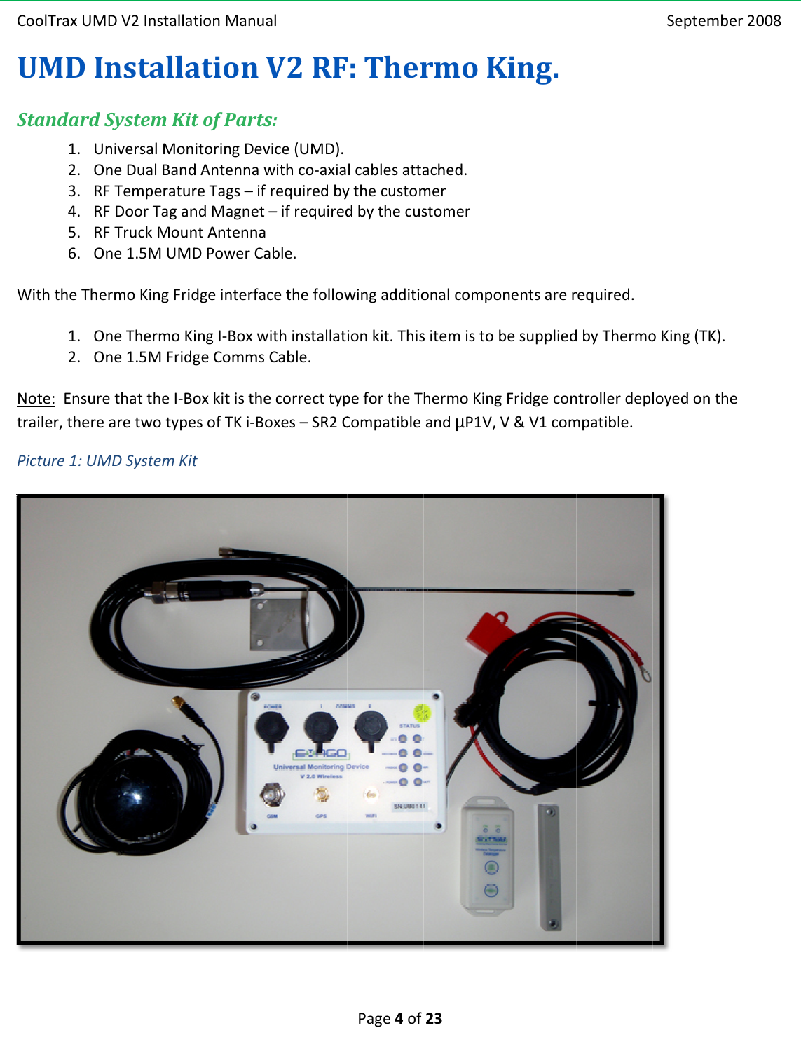 CooUMStaWitNottrailPictolTraxUMDMDInandardSy1. Univ2. One3. RFT4. RFD5. RFT6. OnehtheTherm1. One2. Onete:Ensuretler,therearture1:UMDV2InstallatnstallaystemKitversalMoneDualBandTemperaturDoorTaganTruckMoune1.5MUMDmoKingFrideThermoKie1.5MFridgthattheI‐BoretwotypeDSystemKittionManuaationVtofPartsitoringDevdAntennawreTags–ifrndMagnet–ntAntennaDPowerCadgeinterfacingI‐BoxwigeCommsCoxkitistheesofTKi‐BotalV2RFs:ice(UMD).withco‐axiarequiredby–ifrequiredble.cethefollowithinstallatCable.correcttypoxes–SR2CPage4ofF:Therlcablesattaythecustomdbythecuswingadditioionkit.ThispefortheTCompatible23rmoKached.merstomeronalcompositemistobhermoKingandµP1V,King.onentsarerbesuppliedgFridgeconV&amp;V1comrequired.dbyThermontrollerdeplmpatible.SeptemboKing(TK).loyedonther2008e