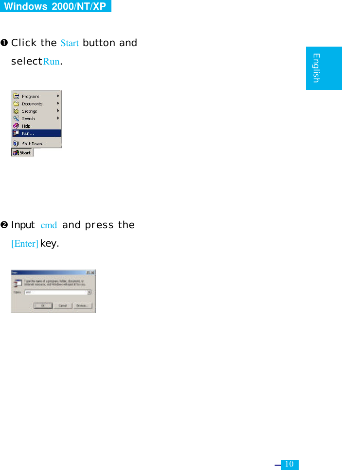     10   English   Windows 2000/NT/XP    Œ Click the Start button and select Run.          • Input  cmd  and press the [Enter] key.      