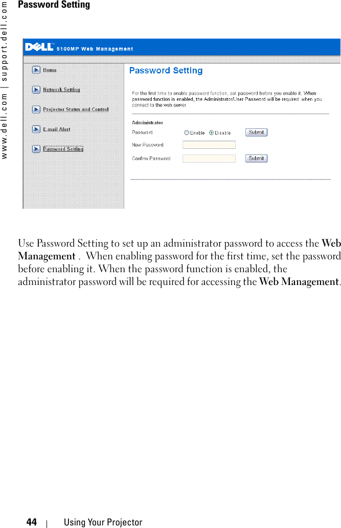 www.dell.com | support.dell.com44 Using Your ProjectorPassword SettingUse Password Setting to set up an administrator password to access the Web Management .  When enabling password for the first time, set the password before enabling it. When the password function is enabled, the administrator password will be required for accessing the Web Management. 