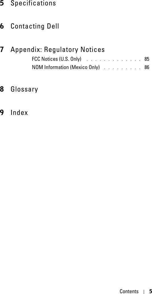 Contents 55Specifications6Contacting Dell7Appendix: Regulatory NoticesFCC Notices (U.S. Only)  . . . . . . . . . . . . .  85NOM Information (Mexico Only)  . . . . . . . . .  868Glossary9Index