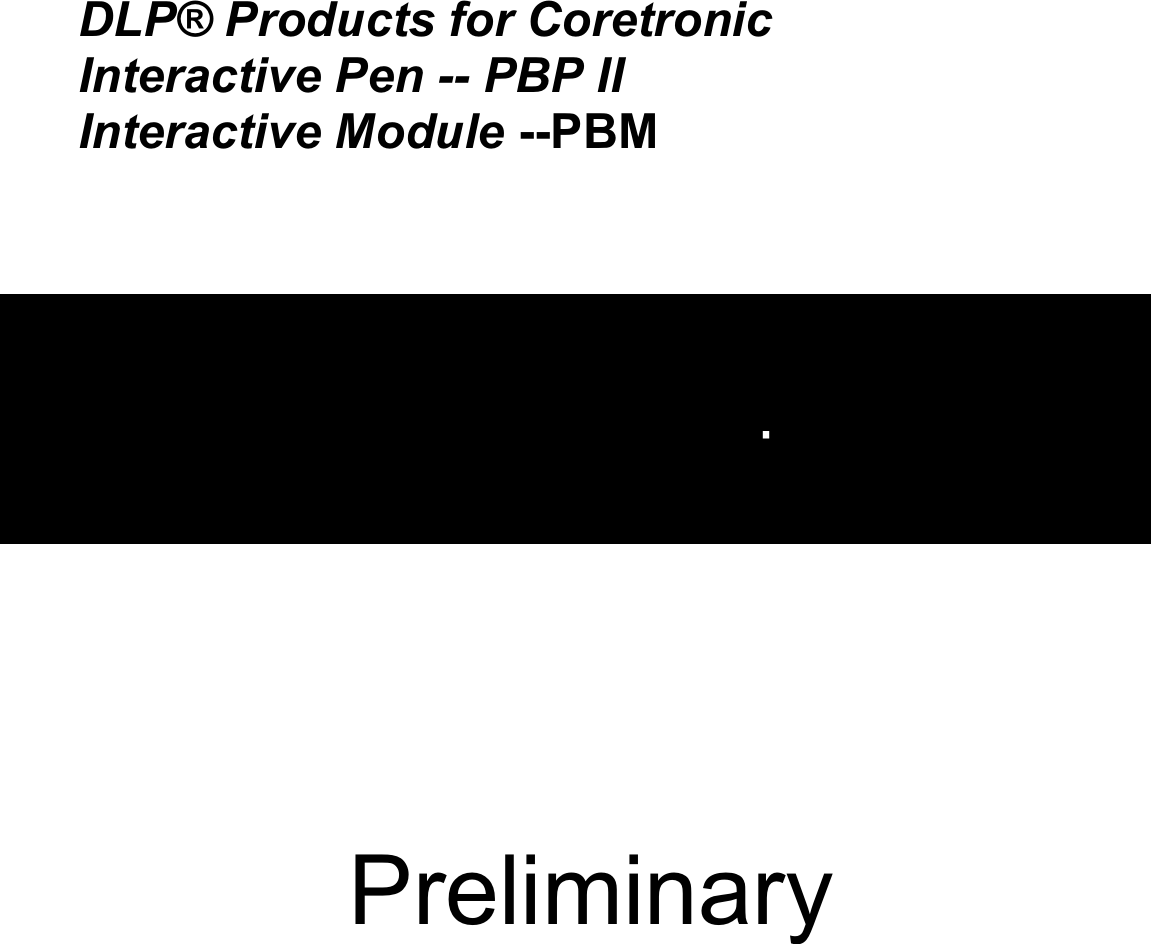 DLP® Products for CoretronicInteractive Pen -- PBP IIInteractive Module --PBMUser&apos;s G uideProduct SpecificationPreliminaryTI Confidential - NDA Restrictions Interactive Pen and Interactive Module user manual