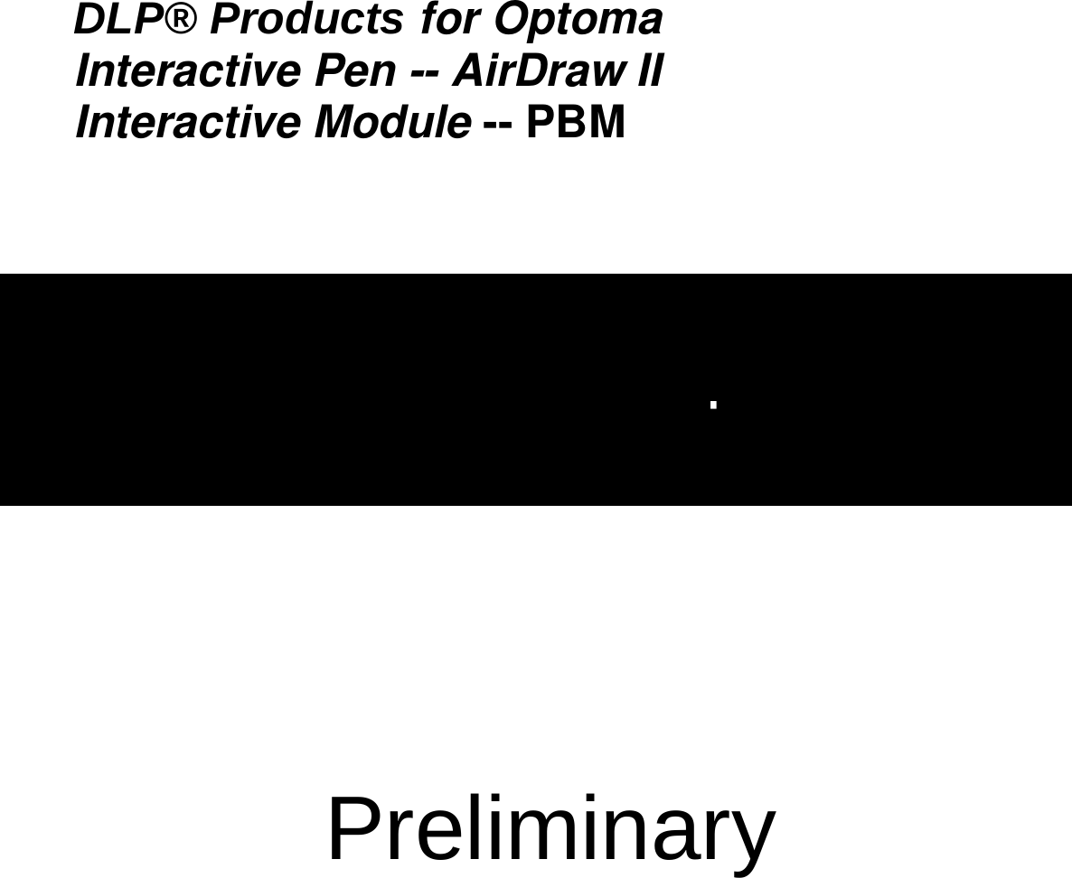 DLP® Products for OptomaInteractive Pen -- AirDraw IIInteractive Module -- PBM        User&apos;s Guide Product Specification      Preliminary    TI Confidential - NDA Restrictions                                       Interactive Pen and Interactive Module user manual