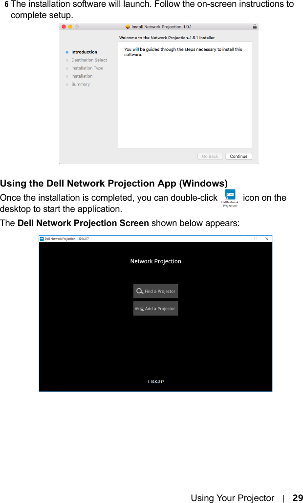 Using Your Projector 296The installation software will launch. Follow the on-screen instructions to complete setup.Using the Dell Network Projection App (Windows)Once the installation is completed, you can double-click   icon on the desktop to start the application.The Dell Network Projection Screen shown below appears: