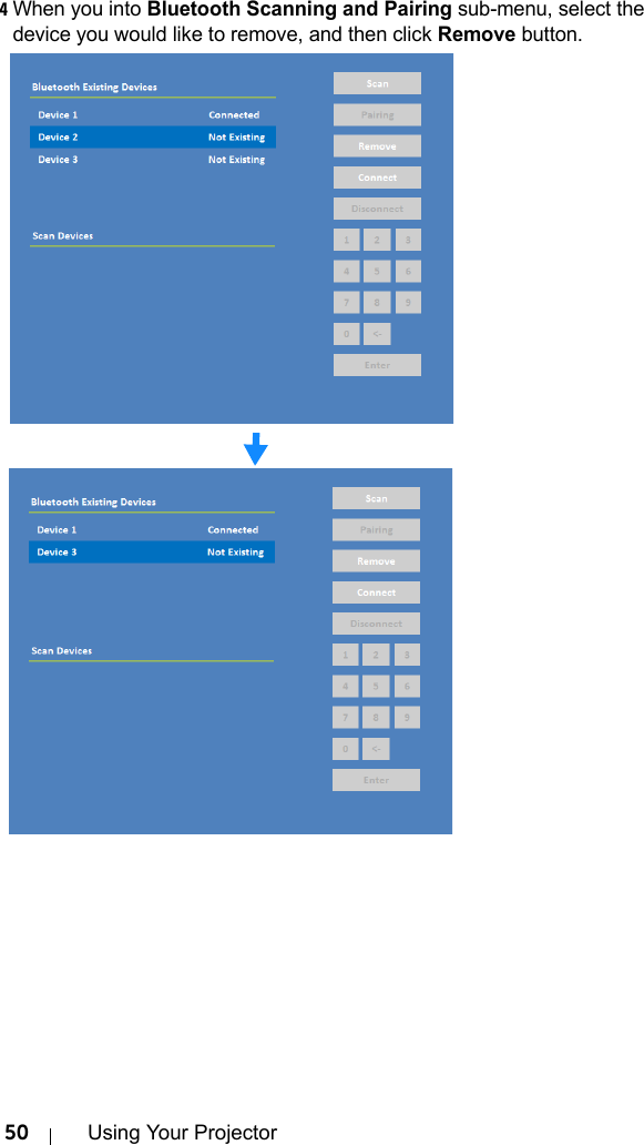 50 Using Your Projector4When you into Bluetooth Scanning and Pairing sub-menu, select the device you would like to remove, and then click Remove button.