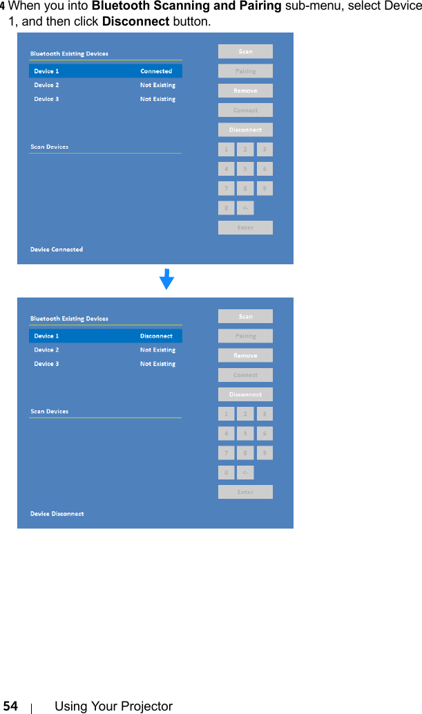 54 Using Your Projector4When you into Bluetooth Scanning and Pairing sub-menu, select Device 1, and then click Disconnect button.