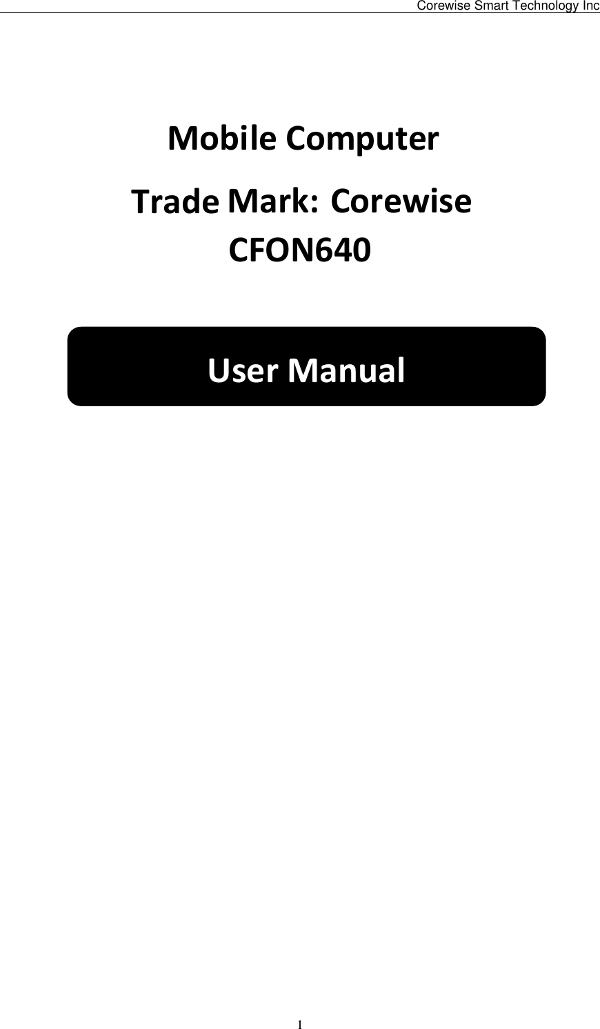                                                1  MobileComputer                                    CFON640                  UserManualCorewise Smart Technology IncTrade Mark: Corewise