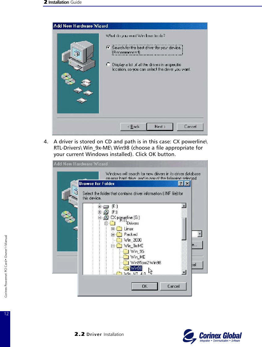 22 InstallationInstallation Guide22..22 DriverD r i v e r Installation12Corinex Powernet PCI Card• Owner‘r Manual4. A driver is stored on CD and path is in this case: CX powerline\RTL-Drivers\ Win_9x-ME\ Win98 (choose a file appropriate for your current Windows installed). Click OK button.