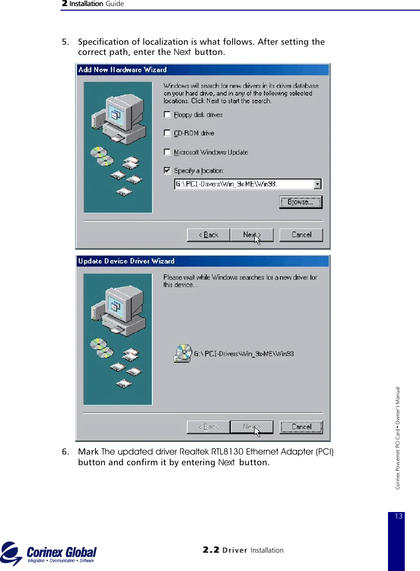 22 InstallationInstallation Guide22..22 DriverD r i v e r Installation13Corinex Powernet PCI Card• Owner‘r Manual5. Specification of localization is what follows. After setting the correct path, enter the Next button.6. Mark The updated driver Realtek RTL8130 Ethernet Adapter (PCI)button and confirm it by entering Next  button.
