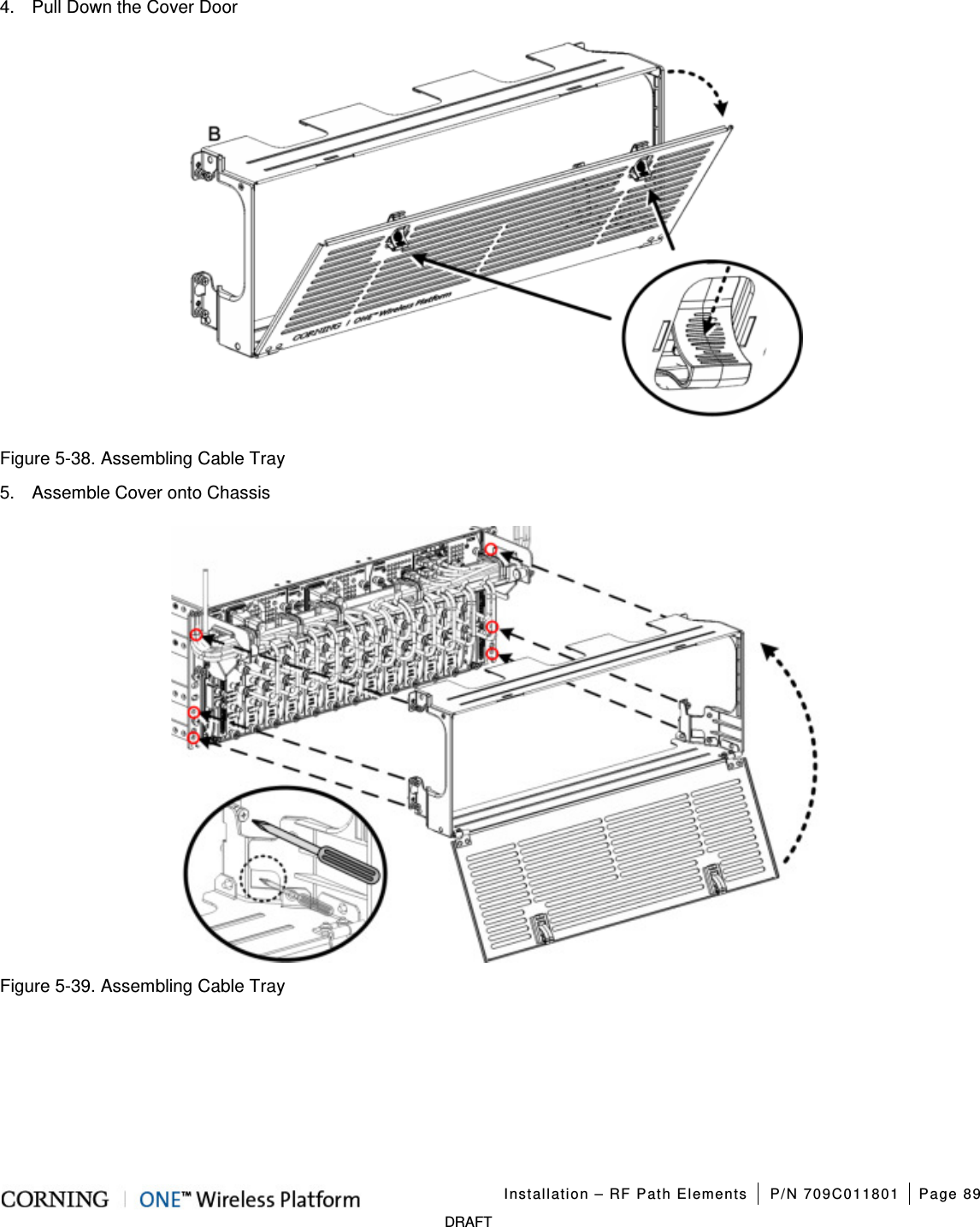   Installation – RF Path Elements P/N 709C011801 Page 89   DRAFT 4.  Pull Down the Cover Door  Figure  5-38. Assembling Cable Tray 5.  Assemble Cover onto Chassis  Figure  5-39. Assembling Cable Tray    