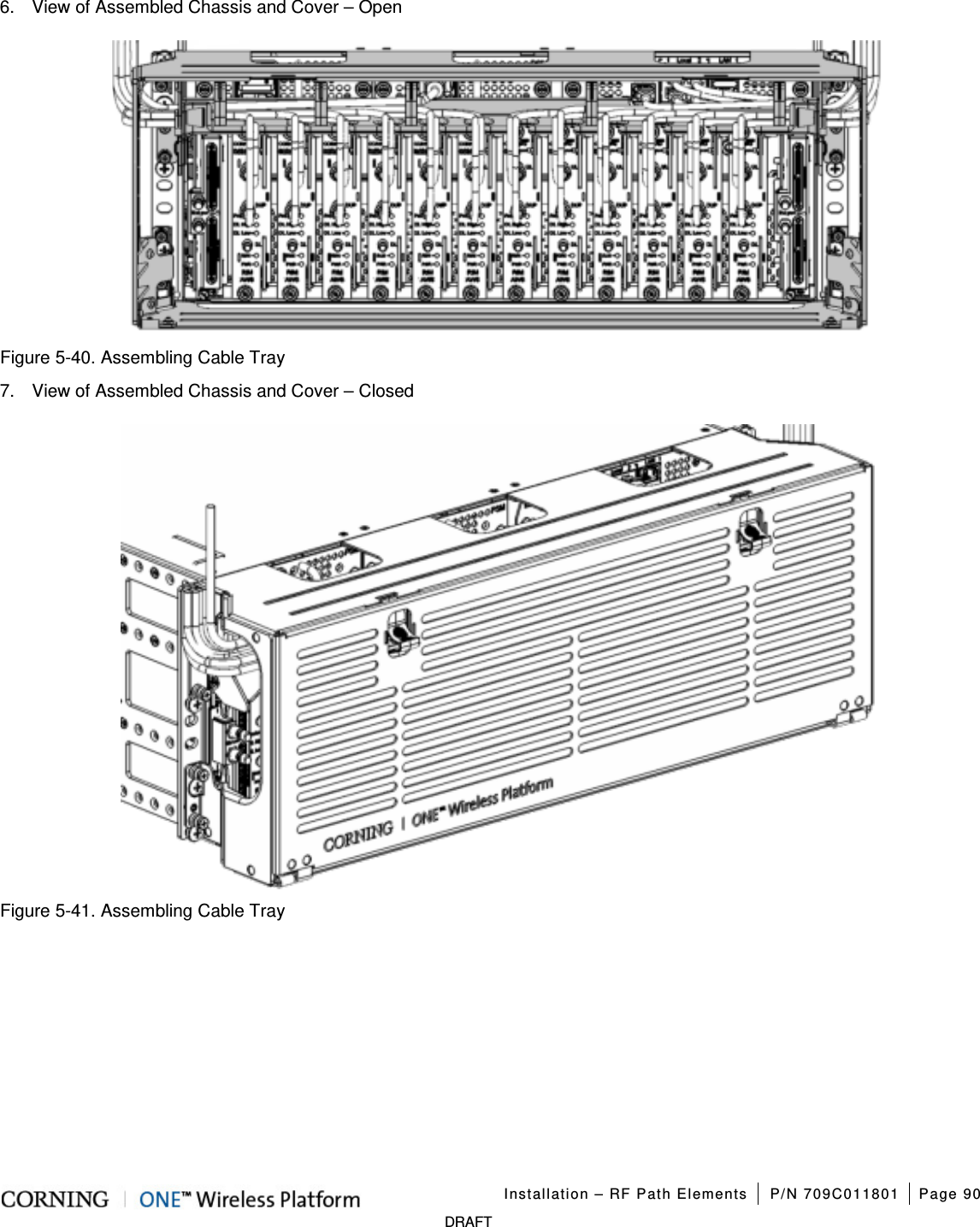   Installation – RF Path Elements P/N 709C011801 Page 90   DRAFT 6.  View of Assembled Chassis and Cover – Open    Figure  5-40. Assembling Cable Tray 7.  View of Assembled Chassis and Cover – Closed  Figure  5-41. Assembling Cable Tray    