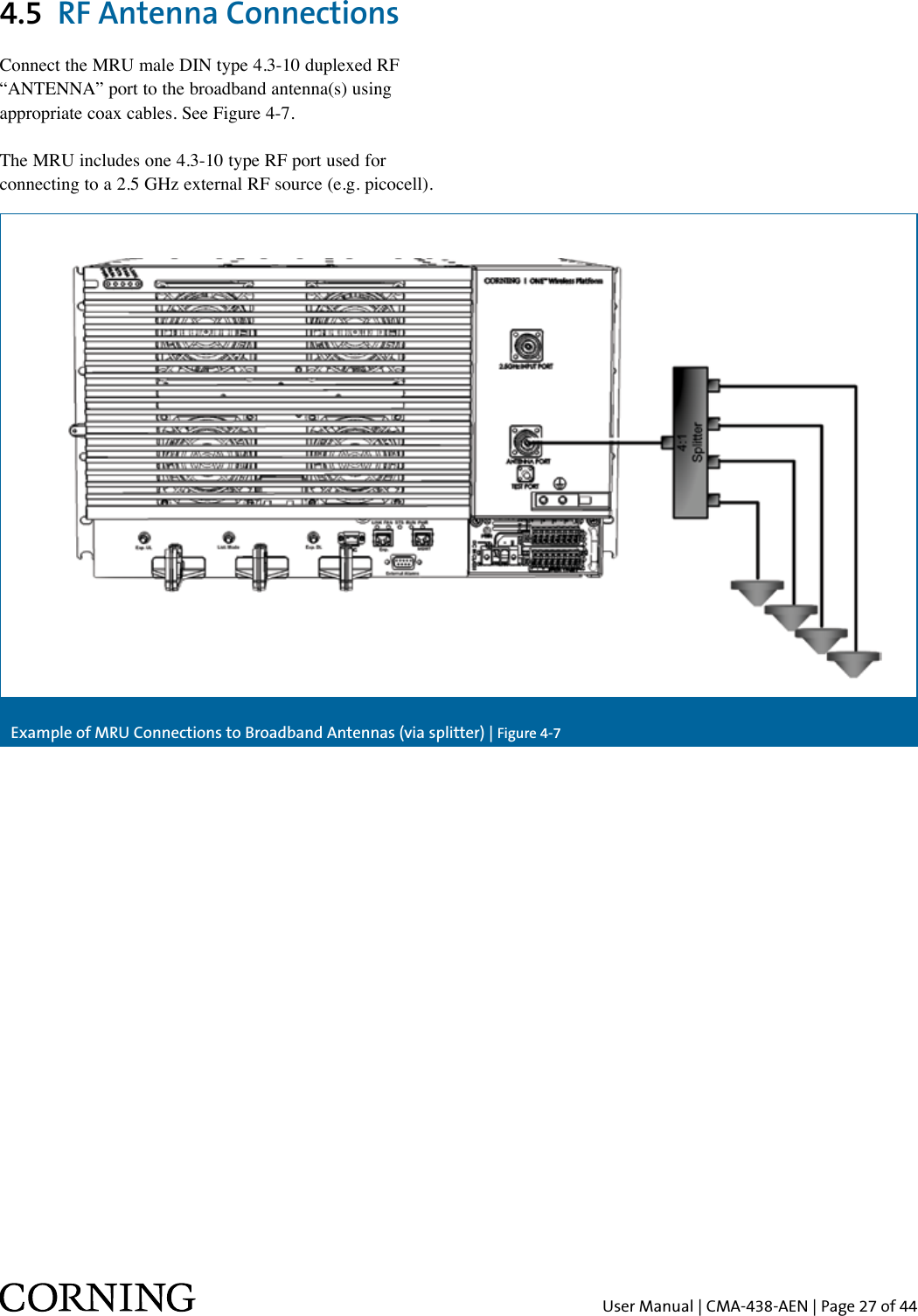 User Manual | CMA-438-AEN | Page 27 of 444.5  RF Antenna ConnectionsConnect the MRU male DIN type 4.3-10 duplexed RF “ANTENNA” port to the broadband antenna(s) using appropriate coax cables. See Figure 4-7.The MRU includes one 4.3-10 type RF port used for connecting to a 2.5 GHz external RF source (e.g. picocell).Example of MRU Connections to Broadband Antennas (via splitter) | Figure 4-7