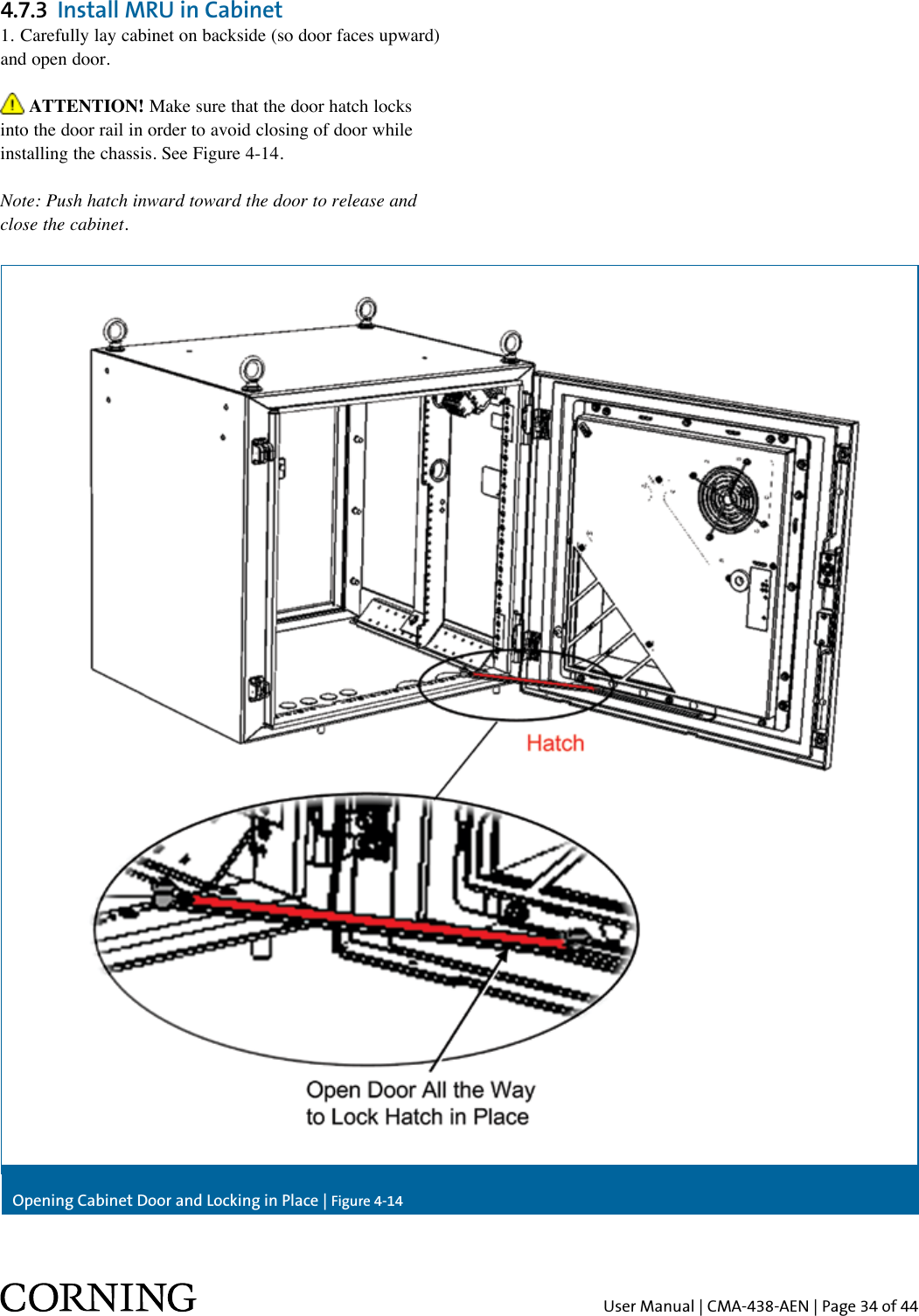 User Manual | CMA-438-AEN | Page 34 of 44Opening Cabinet Door and Locking in Place | Figure 4-144.7.3  Install MRU in Cabinet1. Carefully lay cabinet on backside (so door faces upward) and open door. ATTENTION! Make sure that the door hatch locks into the door rail in order to avoid closing of door while installing the chassis. See Figure 4-14.Note: Push hatch inward toward the door to release and close the cabinet.